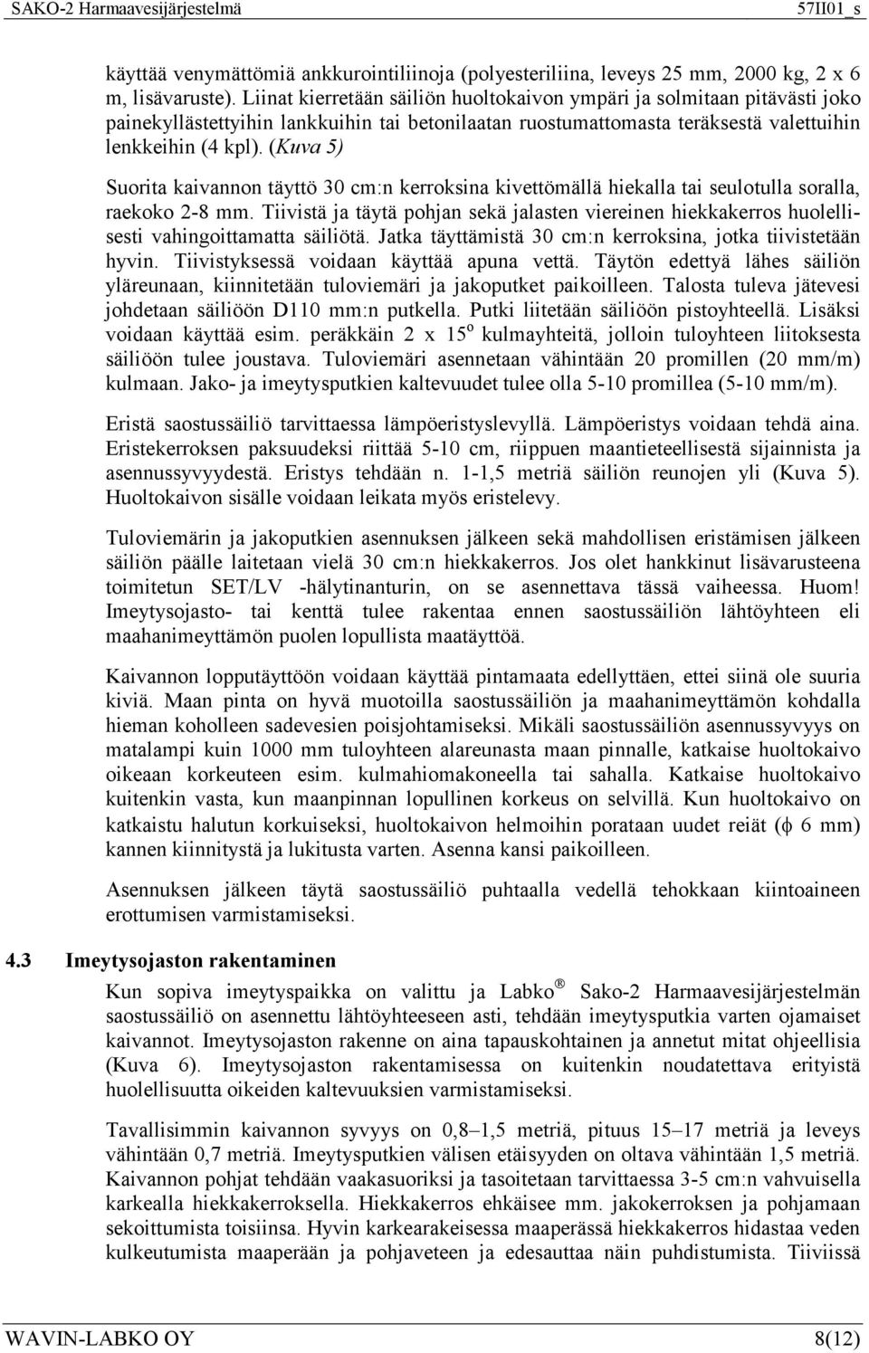 (Kuva 5) Suorita kaivannon täyttö 30 cm:n kerroksina kivettömällä hiekalla tai seulotulla soralla, raekoko 2-8 mm.