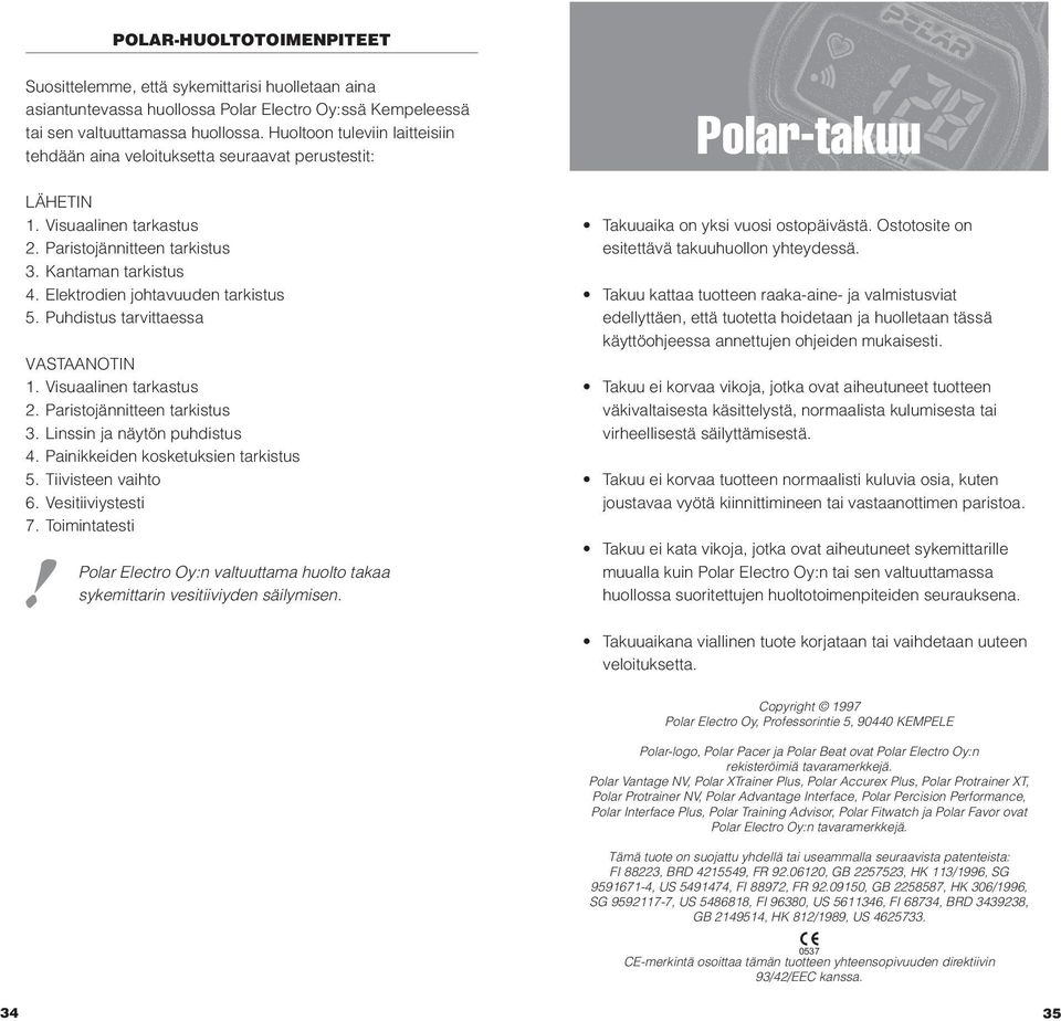 Elektrodien johtavuuden tarkistus 5. Puhdistus tarvittaessa VASTAANOTIN 1. Visuaalinen tarkastus 2. Paristojännitteen tarkistus 3. Linssin ja näytön puhdistus 4. Painikkeiden kosketuksien tarkistus 5.