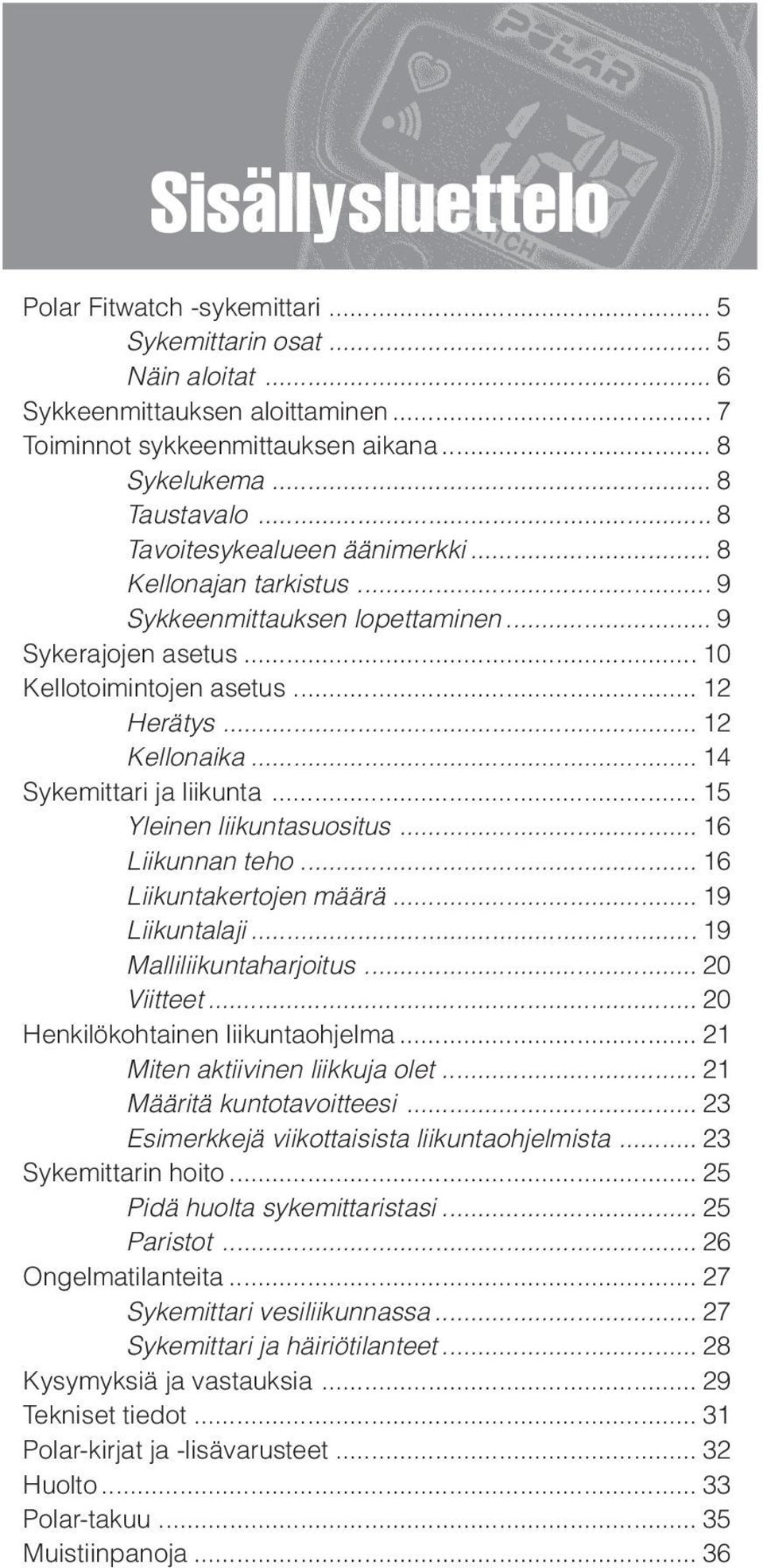 .. 14 Sykemittari ja liikunta... 15 Yleinen liikuntasuositus... 16 Liikunnan teho... 16 Liikuntakertojen määrä... 19 Liikuntalaji... 19 Malliliikuntaharjoitus... 20 Viitteet.