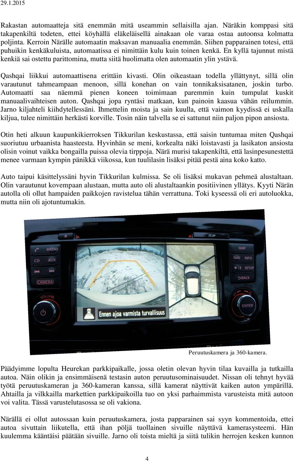 En kyllä tajunnut mistä kenkiä sai ostettu parittomina, mutta siitä huolimatta olen automaatin ylin ystävä. Qashqai liikkui automaattisena erittäin kivasti.