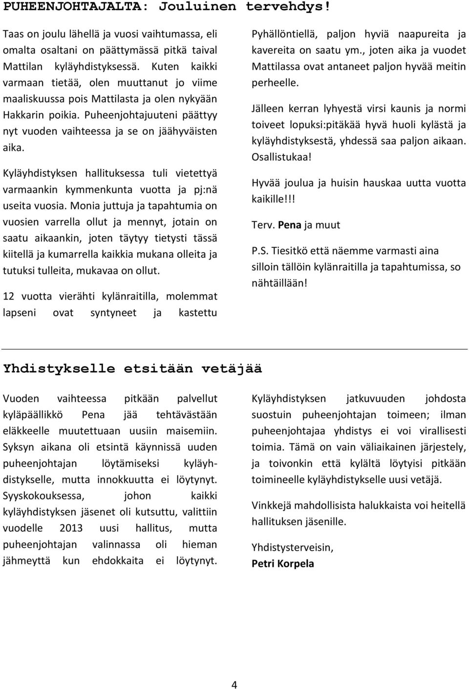 Kyläyhdistyksen hallituksessa tuli vietettyä varmaankin kymmenkunta vuotta ja pj:nä useita vuosia.