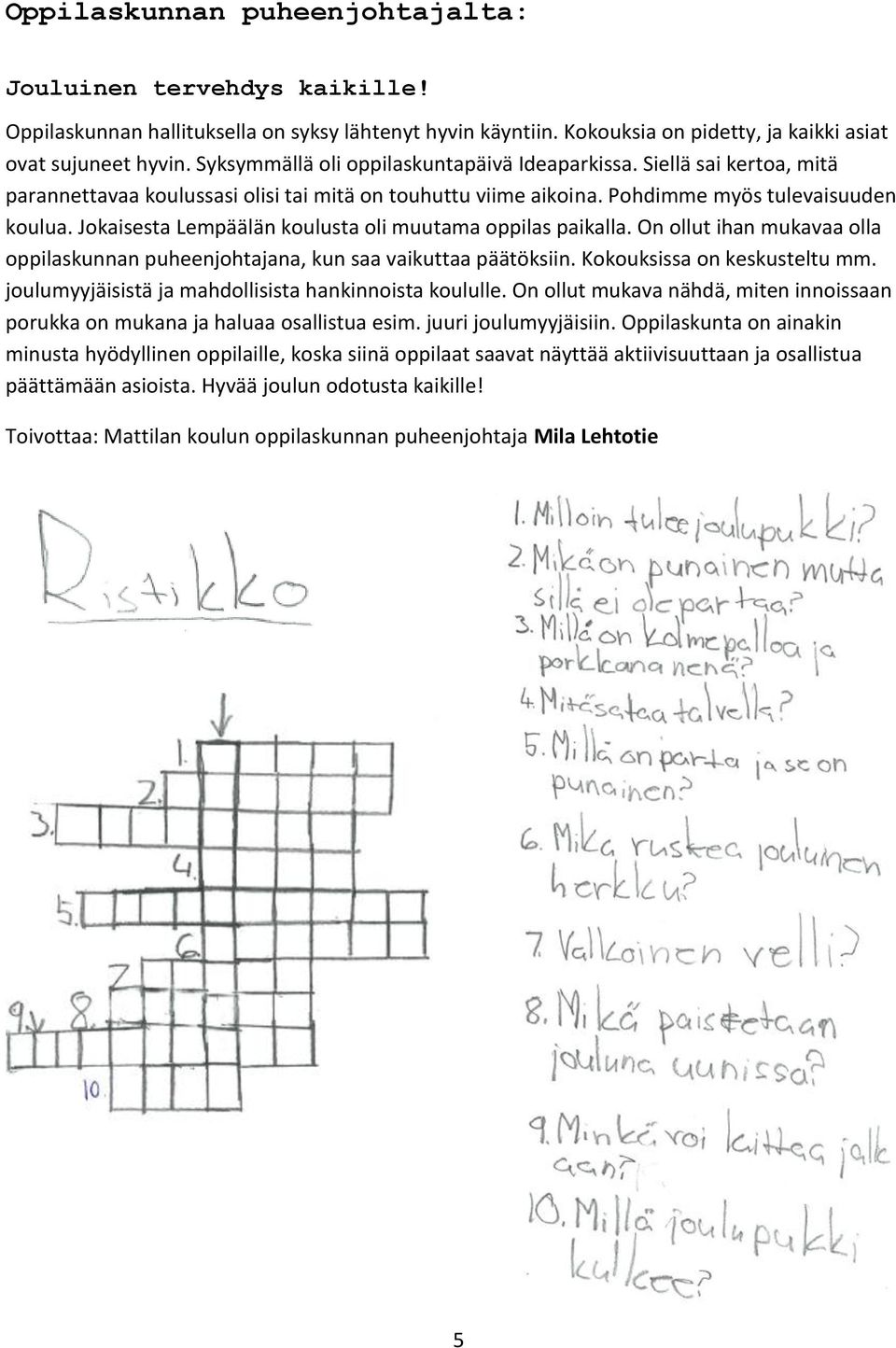 Jokaisesta Lempäälän koulusta oli muutama oppilas paikalla. On ollut ihan mukavaa olla oppilaskunnan puheenjohtajana, kun saa vaikuttaa päätöksiin. Kokouksissa on keskusteltu mm.