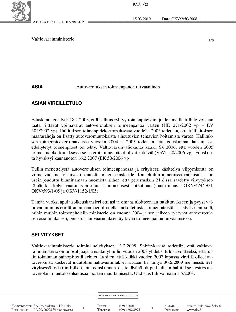 Hallituksen toimenpidekertomuksissa vuosilta 2004 ja 2005 todetaan, että eduskunnan lausumassa edellytetyt toimenpiteet on tehty. Valtiovarainvaliokunta katsoi 6.