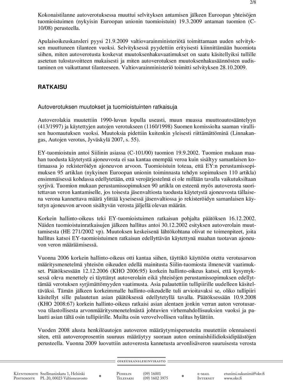 Selvityksessä pyydettiin erityisesti kiinnittämään huomiota siihen, miten autoverotusta koskevat muutoksenhakuvaatimukset on saatu käsitellyiksi tullille asetetun tulostavoitteen mukaisesti ja miten