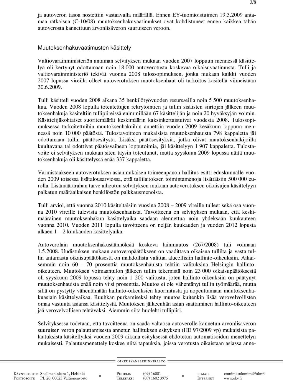 3/8 Muutoksenhakuvaatimusten käsittely Valtiovarainministeriön antaman selvityksen mukaan vuoden 2007 loppuun mennessä käsittelyä oli kertynyt odottamaan noin 18 000 autoverotusta koskevaa