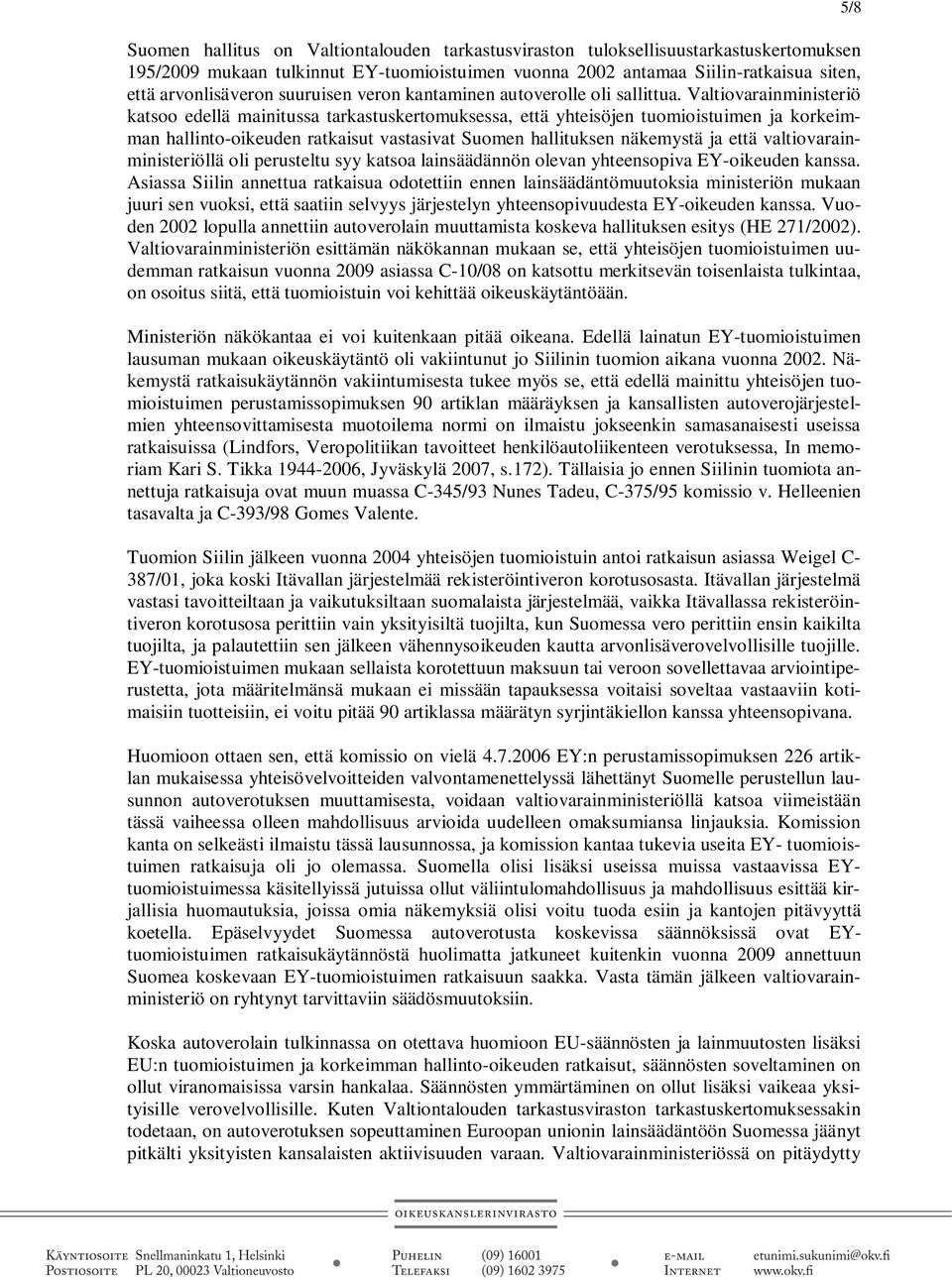 Valtiovarainministeriö katsoo edellä mainitussa tarkastuskertomuksessa, että yhteisöjen tuomioistuimen ja korkeimman hallinto-oikeuden ratkaisut vastasivat Suomen hallituksen näkemystä ja että