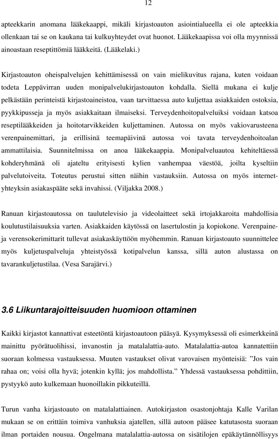 ) Kirjastoauton oheispalvelujen kehittämisessä on vain mielikuvitus rajana, kuten voidaan todeta Leppävirran uuden monipalvelukirjastoauton kohdalla.