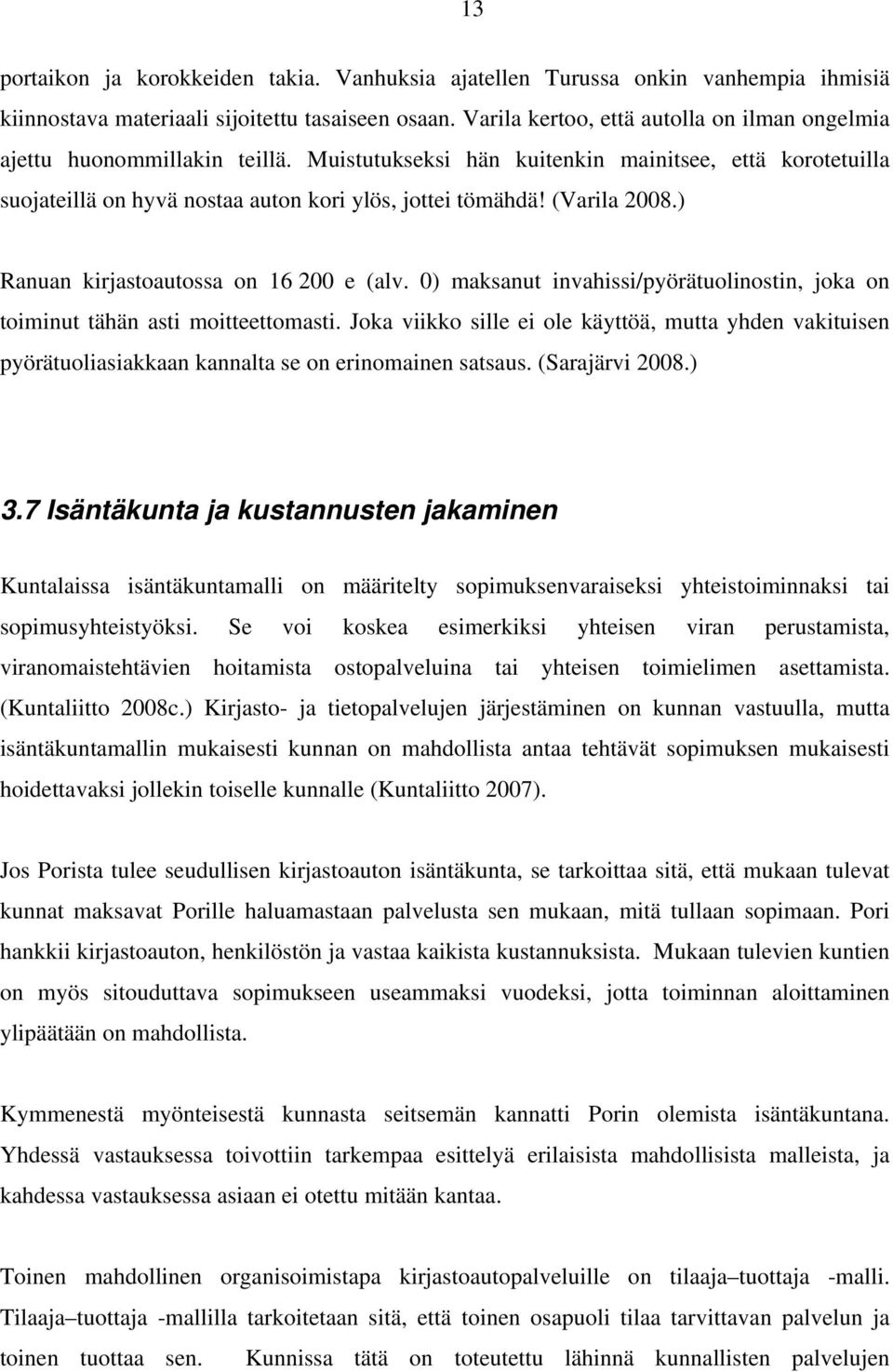 (Varila 2008.) Ranuan kirjastoautossa on 16 200 e (alv. 0) maksanut invahissi/pyörätuolinostin, joka on toiminut tähän asti moitteettomasti.