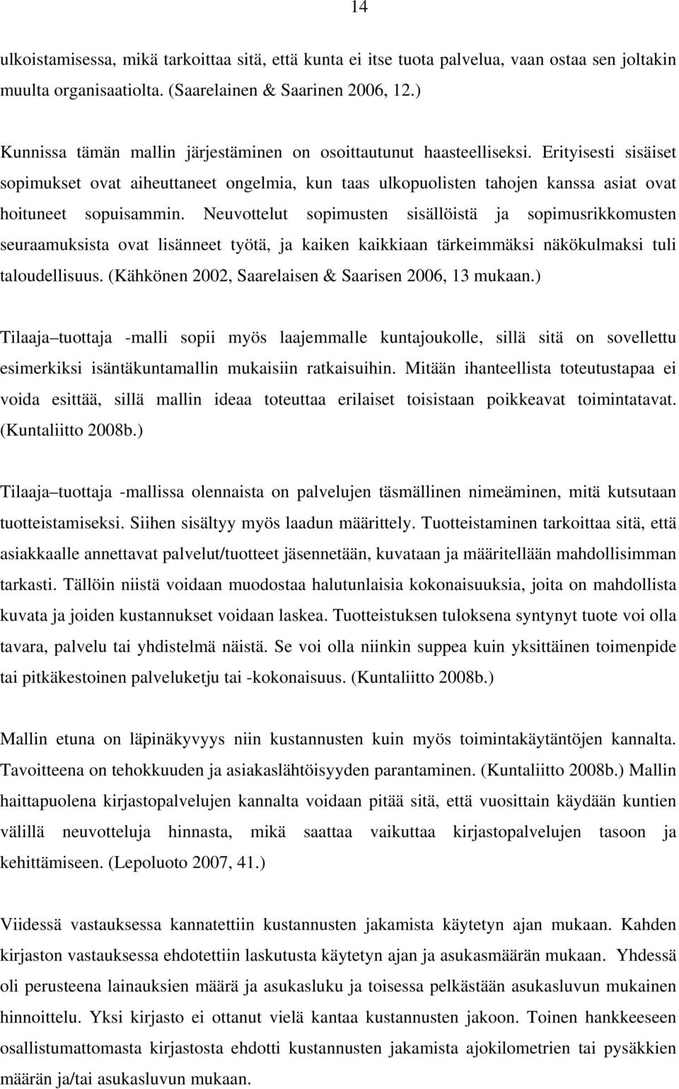 Erityisesti sisäiset sopimukset ovat aiheuttaneet ongelmia, kun taas ulkopuolisten tahojen kanssa asiat ovat hoituneet sopuisammin.