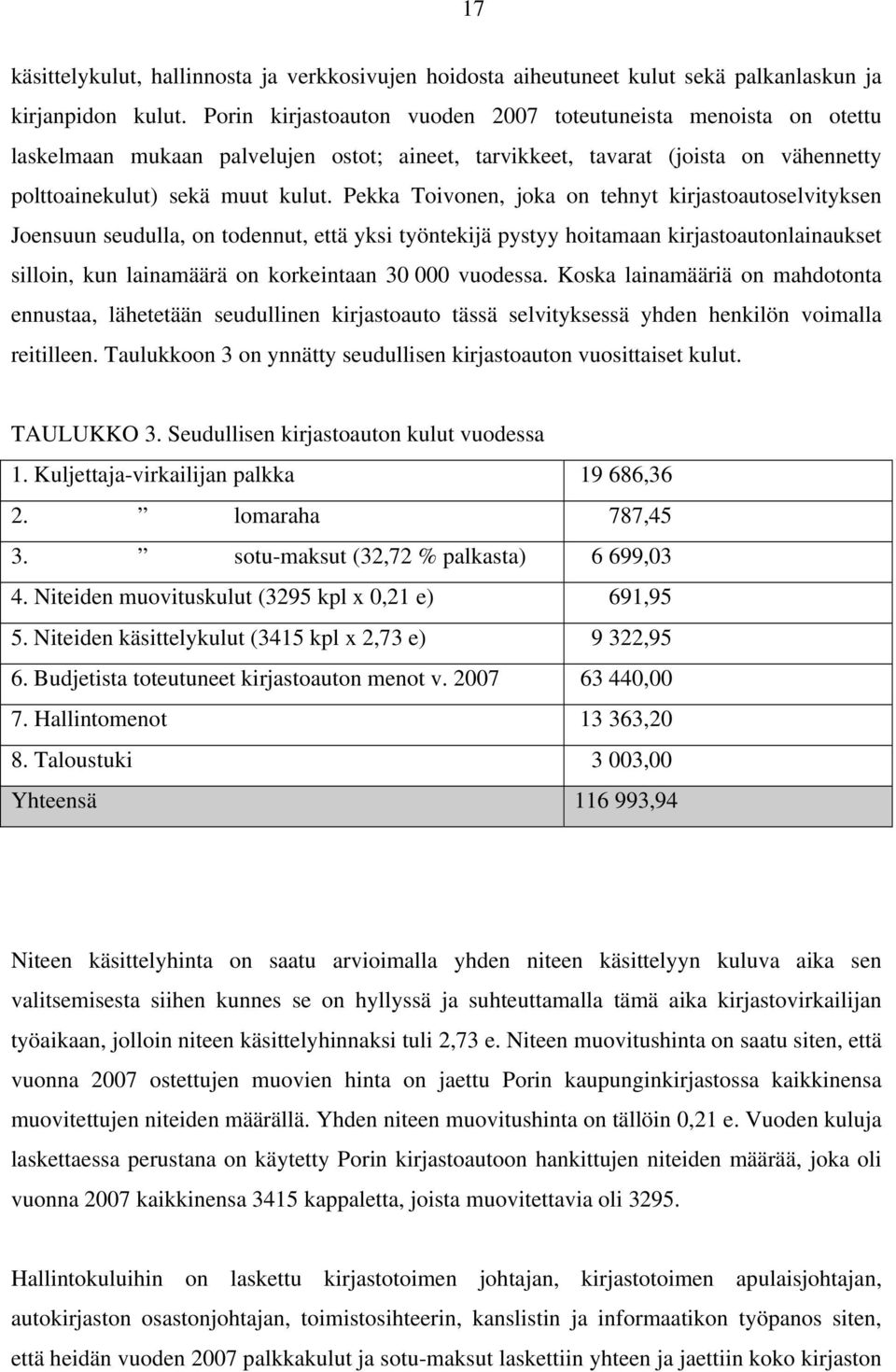 Pekka Toivonen, joka on tehnyt kirjastoautoselvityksen Joensuun seudulla, on todennut, että yksi työntekijä pystyy hoitamaan kirjastoautonlainaukset silloin, kun lainamäärä on korkeintaan 30 000