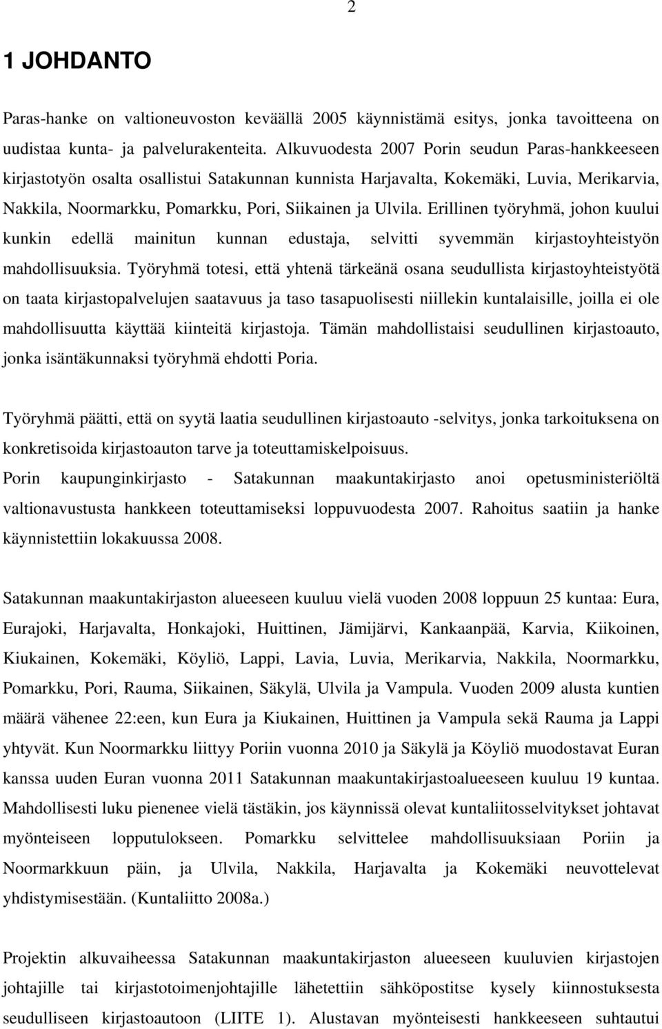 Erillinen työryhmä, johon kuului kunkin edellä mainitun kunnan edustaja, selvitti syvemmän kirjastoyhteistyön mahdollisuuksia.