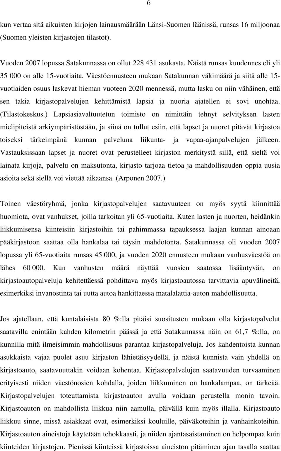 Väestöennusteen mukaan Satakunnan väkimäärä ja siitä alle 15- vuotiaiden osuus laskevat hieman vuoteen 2020 mennessä, mutta lasku on niin vähäinen, että sen takia kirjastopalvelujen kehittämistä