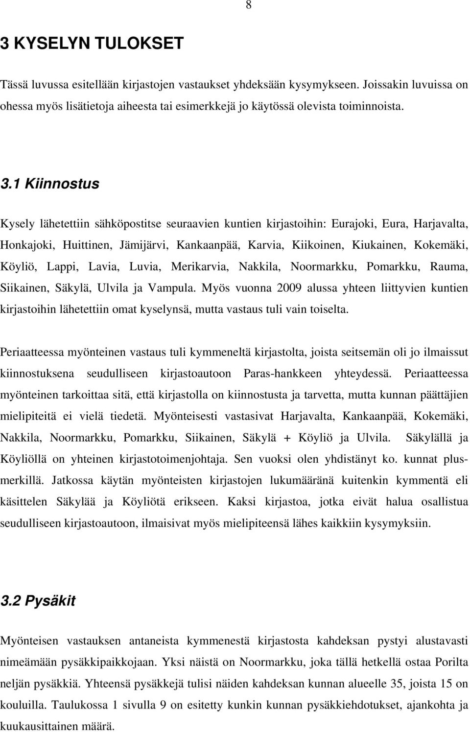 Köyliö, Lappi, Lavia, Luvia, Merikarvia, Nakkila, Noormarkku, Pomarkku, Rauma, Siikainen, Säkylä, Ulvila ja Vampula.