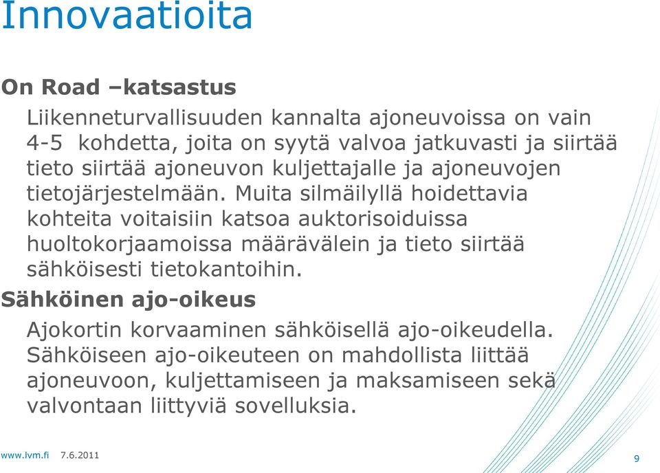 Muita silmäilyllä hoidettavia kohteita voitaisiin katsoa auktorisoiduissa huoltokorjaamoissa määrävälein ja tieto siirtää sähköisesti