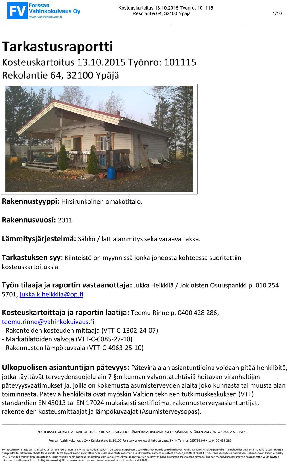 Työn tilaaja ja raportin vastaanottaja: Jukka Heikkilä / Jokioisten Osuuspankki p. 010 254 5701, jukka.k.heikkila@op.fi Kosteuskartoittaja ja raportin laatija: Teemu Rinne p. 0400 428 286, teemu.