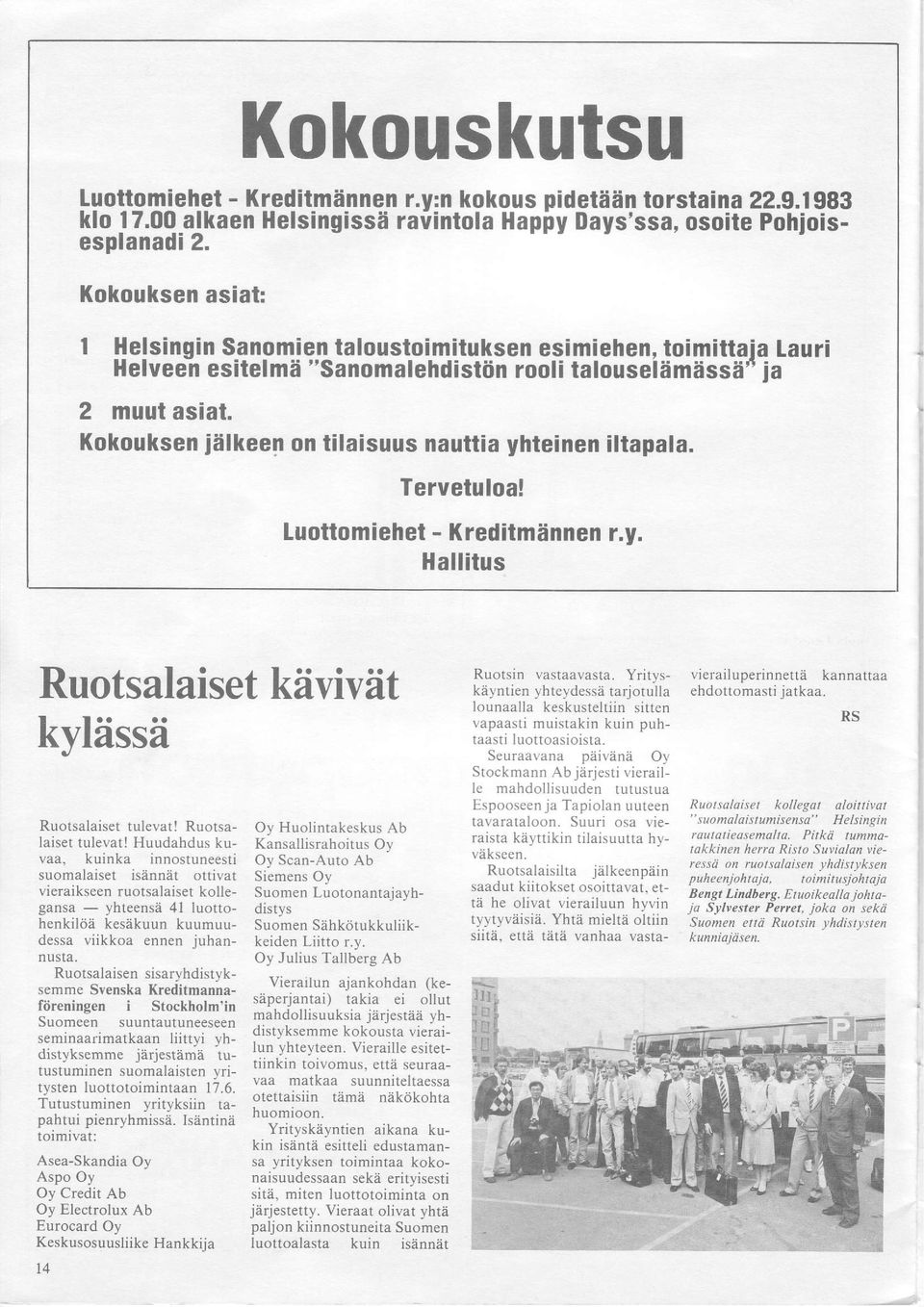 Kokouksen jlilkeen on tilaisuus nauttia yhteinen iltapala. Tervetuloa! luottomiehet - Kreditmdnnen r.y. Hallitus Ruotsalaiset kiivivzit kvlzissei Ruotsalaiset tulevat!