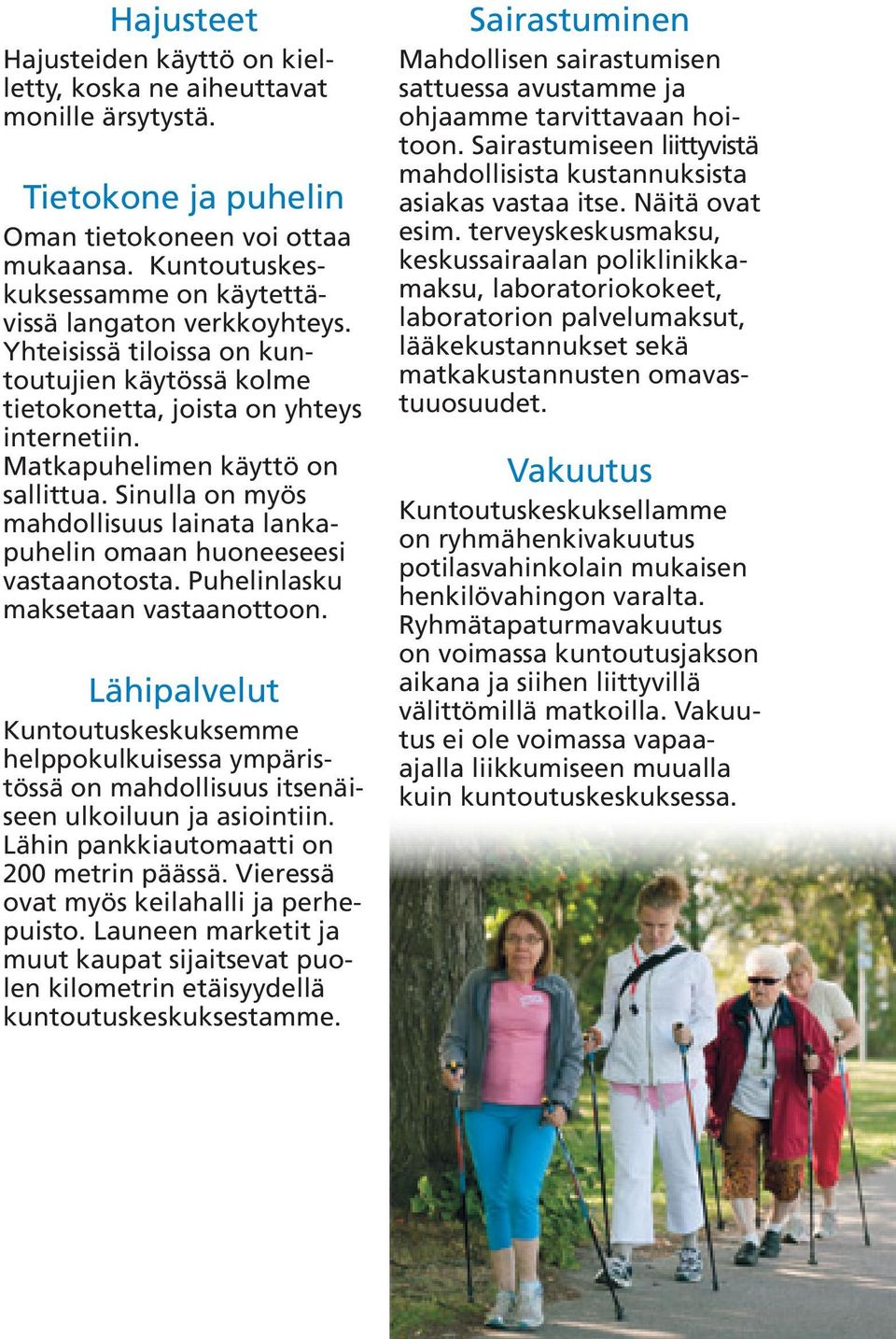 Sinulla on myös mahdollisuus lainata lankapuhelin omaan huoneeseesi vastaanotosta. Puhelinlasku maksetaan vastaanottoon.