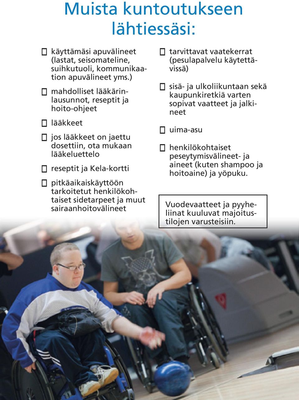 pitkäaikaiskäyttöön tarkoitetut henkilökohtaiset sidetarpeet ja muut sairaanhoitovälineet o tarvittavat vaatekerrat (pesulapalvelu käytettävissä) o sisä- ja ulkoliikuntaan