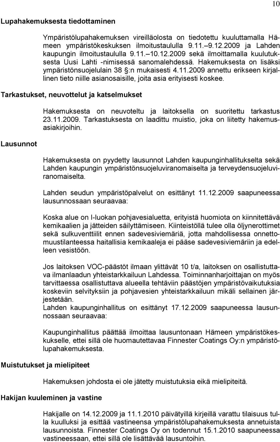 Tarkastukset, neuvottelut ja katselmukset Lausunnot Hakemuksesta on neuvoteltu ja laitoksella on suoritettu tarkastus 23.11.2009.