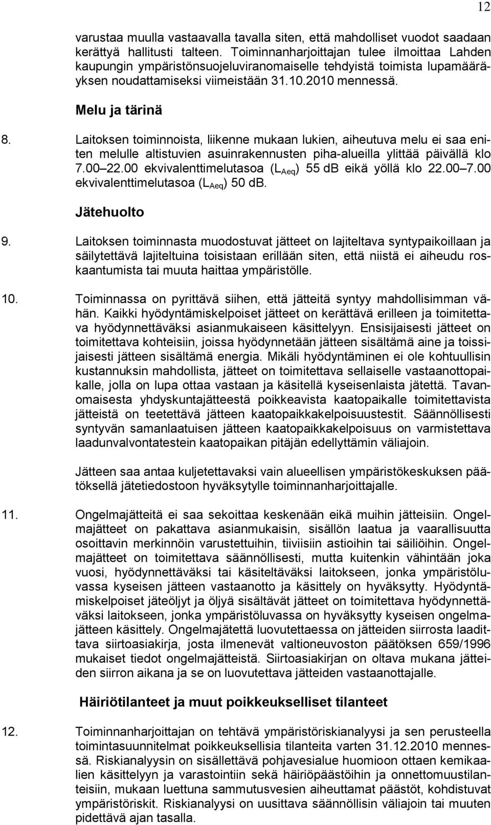 Laitoksen toiminnoista, liikenne mukaan lukien, aiheutuva melu ei saa eniten melulle altistuvien asuinrakennusten piha-alueilla ylittää päivällä klo 7.00 22.