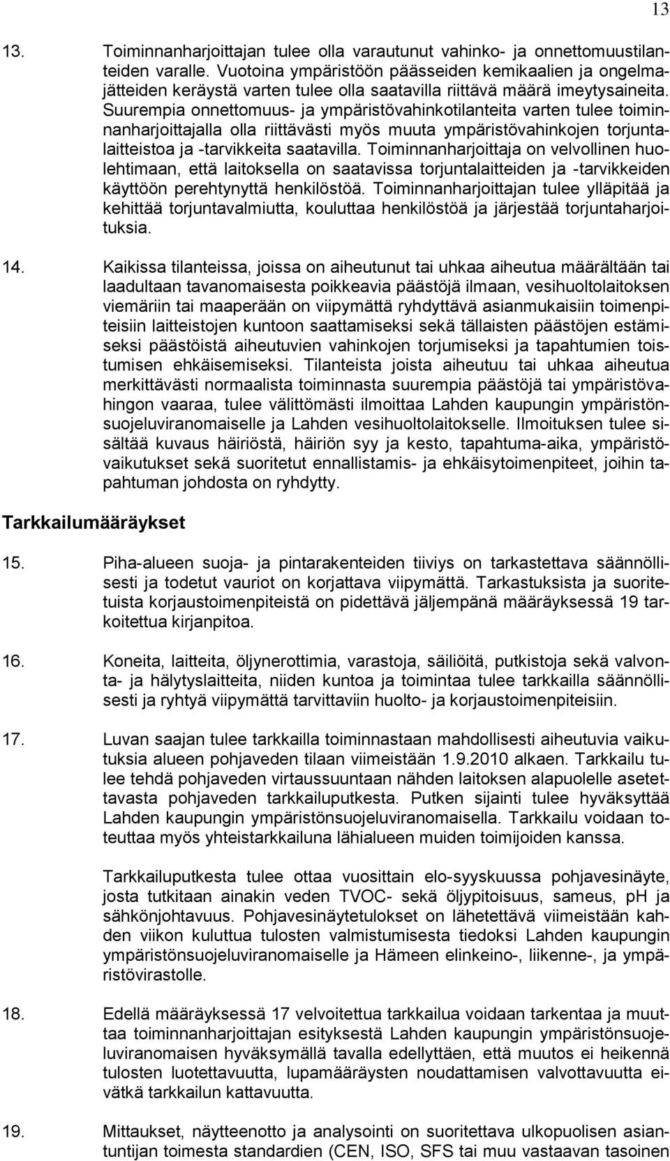 Suurempia onnettomuus- ja ympäristövahinkotilanteita varten tulee toiminnanharjoittajalla olla riittävästi myös muuta ympäristövahinkojen torjuntalaitteistoa ja -tarvikkeita saatavilla.