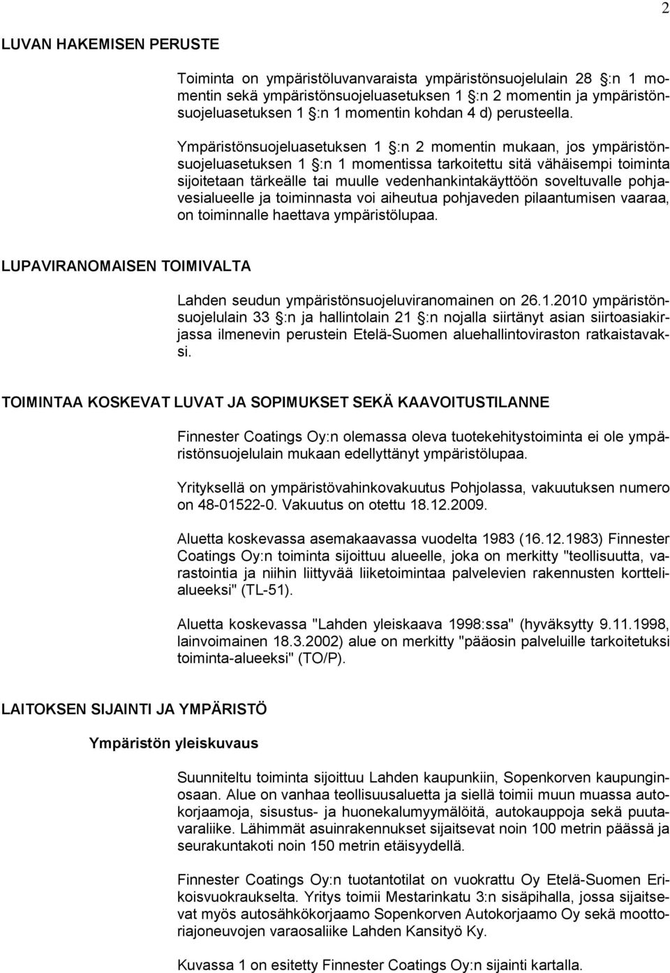 Ympäristönsuojeluasetuksen 1 :n 2 momentin mukaan, jos ympäristönsuojeluasetuksen 1 :n 1 momentissa tarkoitettu sitä vähäisempi toiminta sijoitetaan tärkeälle tai muulle vedenhankintakäyttöön