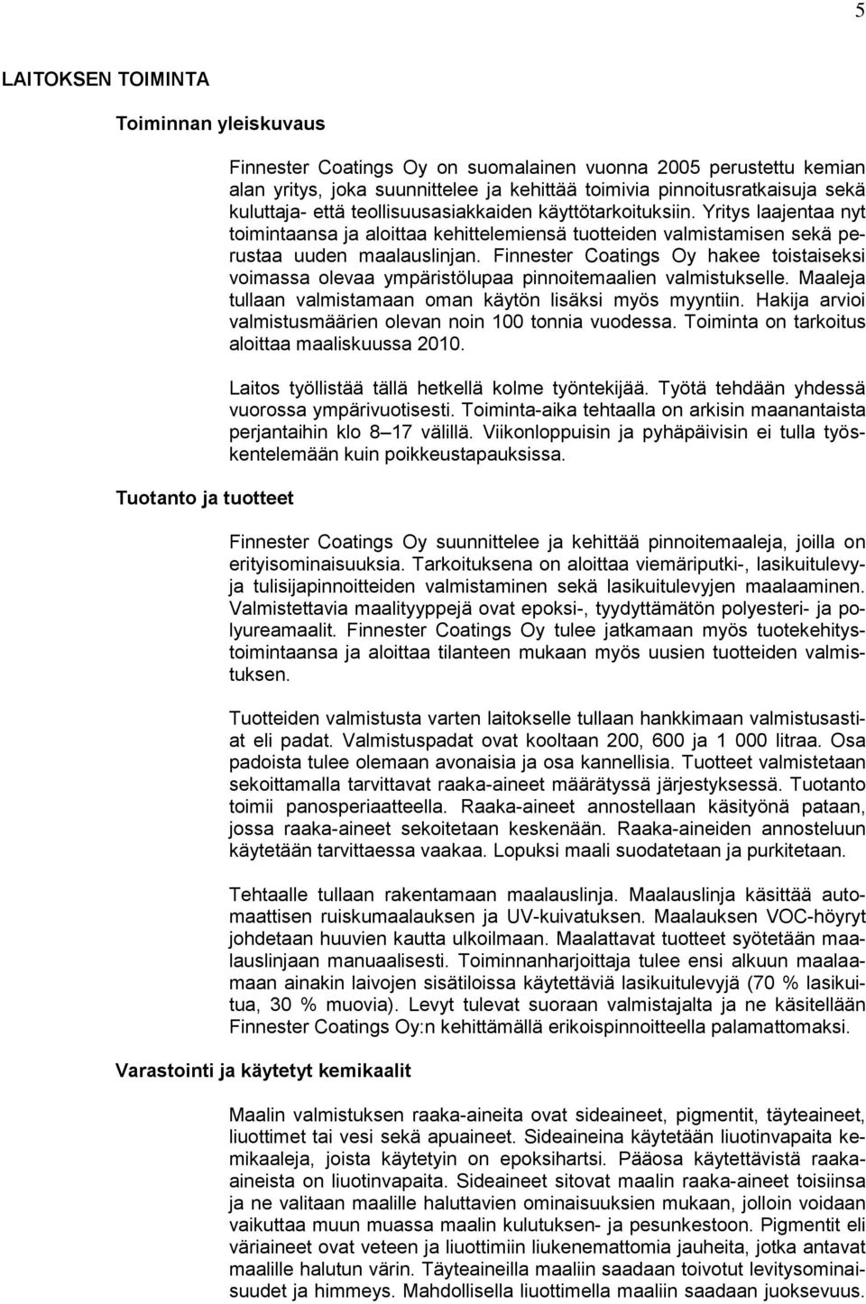 Yritys laajentaa nyt toimintaansa ja aloittaa kehittelemiensä tuotteiden valmistamisen sekä perustaa uuden maalauslinjan.