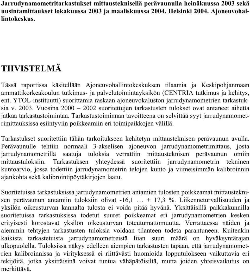 YTOL-instituutti) suorittamia raskaan ajoneuvokaluston jarrudynamometrien tarkastuksia v. 2003. Vuosina 2000 2002 suoritettujen tarkastusten tulokset ovat antaneet aihetta jatkaa tarkastustoimintaa.