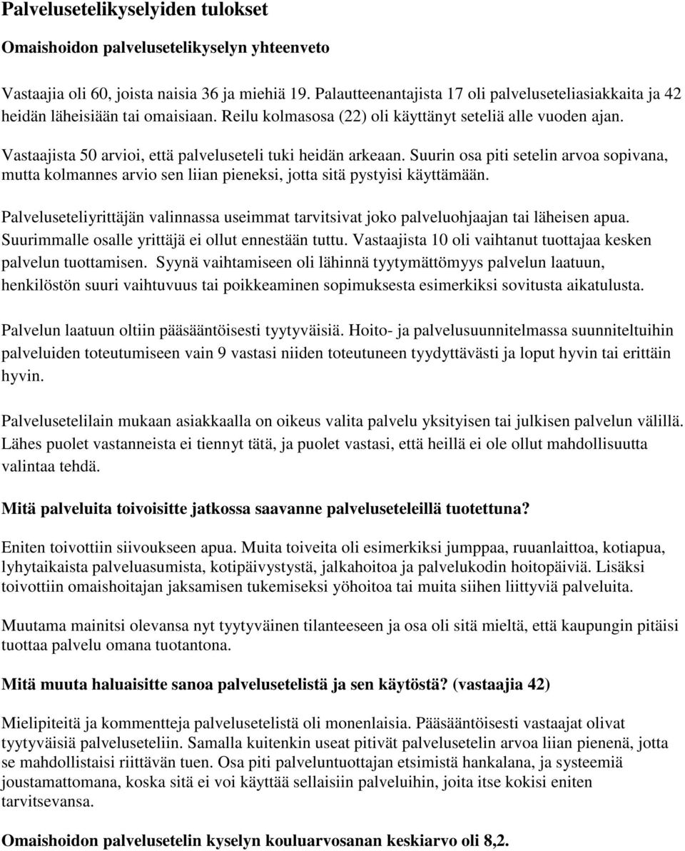 Vastaajista 50 arvioi, että palveluseteli tuki heidän arkeaan. Suurin osa piti setelin arvoa sopivana, mutta kolmannes arvio sen liian pieneksi, jotta sitä pystyisi käyttämään.