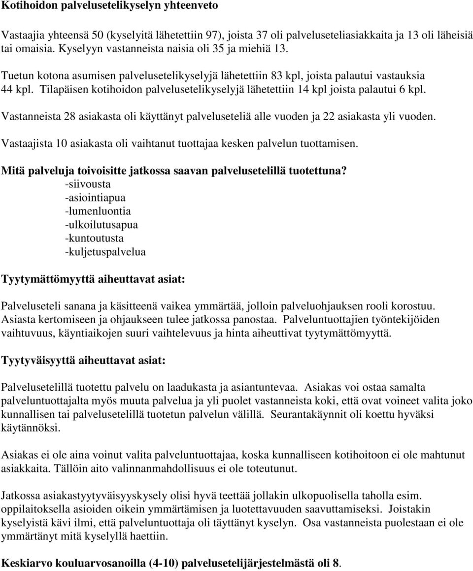 Tilapäisen kotihoidon palvelusetelikyselyjä lähetettiin 14 kpl joista palautui 6 kpl. Vastanneista 28 asiakasta oli käyttänyt palveluseteliä alle vuoden ja 22 asiakasta yli vuoden.