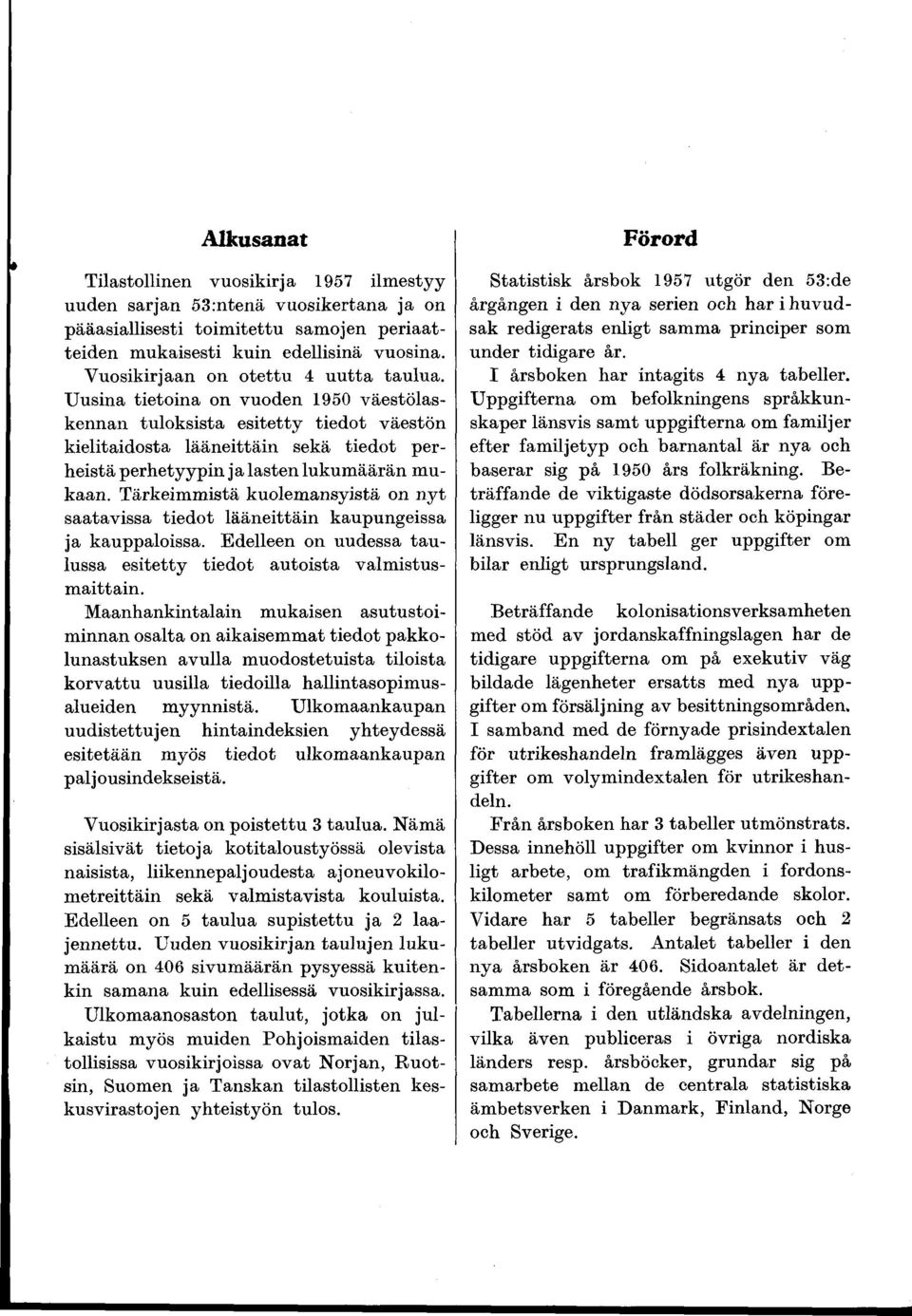 Uusina tietoina on vuoden 1950 väestölaskennan tuloksista esitetty tiedot väestön kielitaidosta lääneittäin sekä tiedot perheistä perhetyypin ja lasten lukumäärän mukaan.