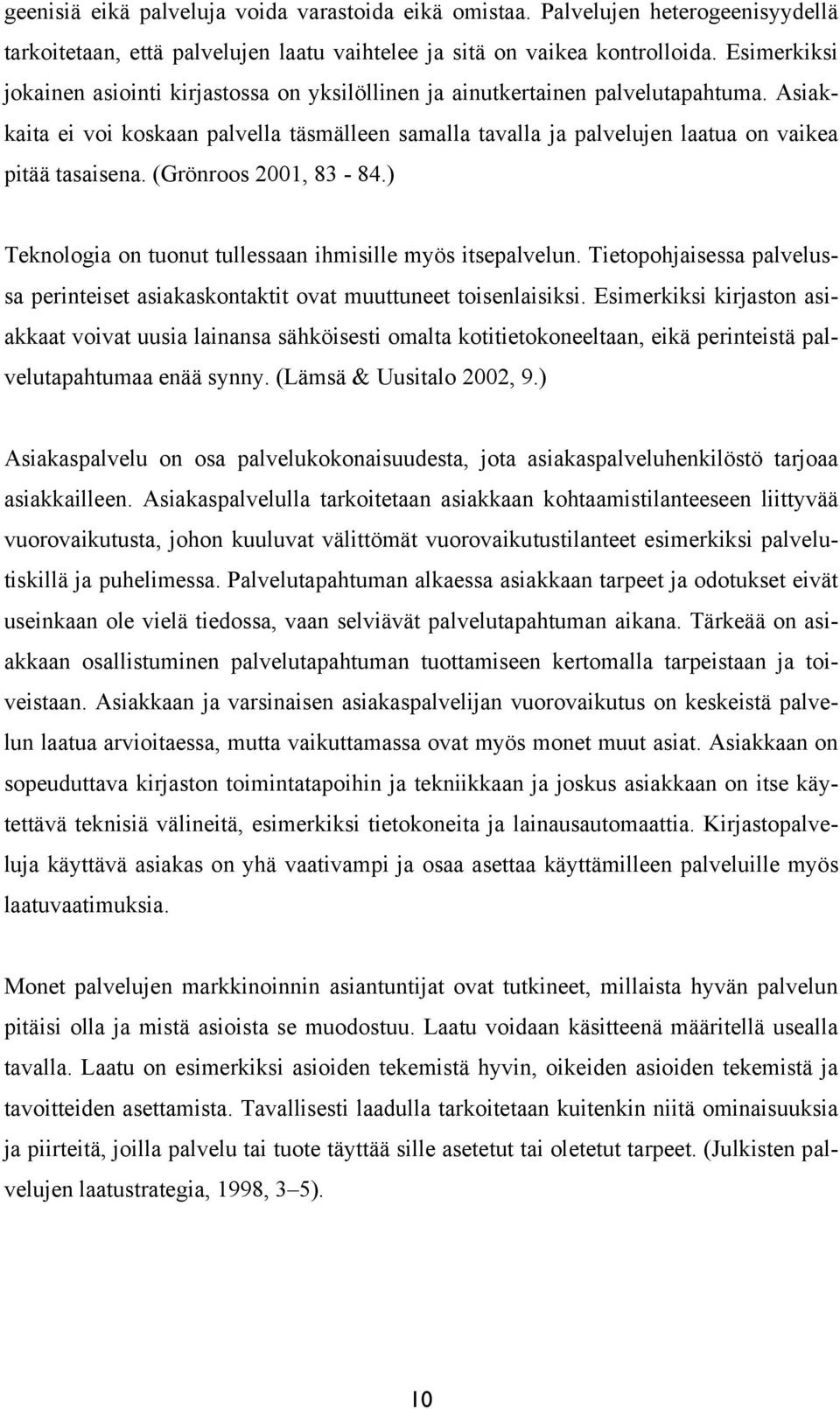 Asiakkaita ei voi koskaan palvella täsmälleen samalla tavalla ja palvelujen laatua on vaikea pitää tasaisena. (Grönroos 2001, 83-84.) Teknologia on tuonut tullessaan ihmisille myös itsepalvelun.