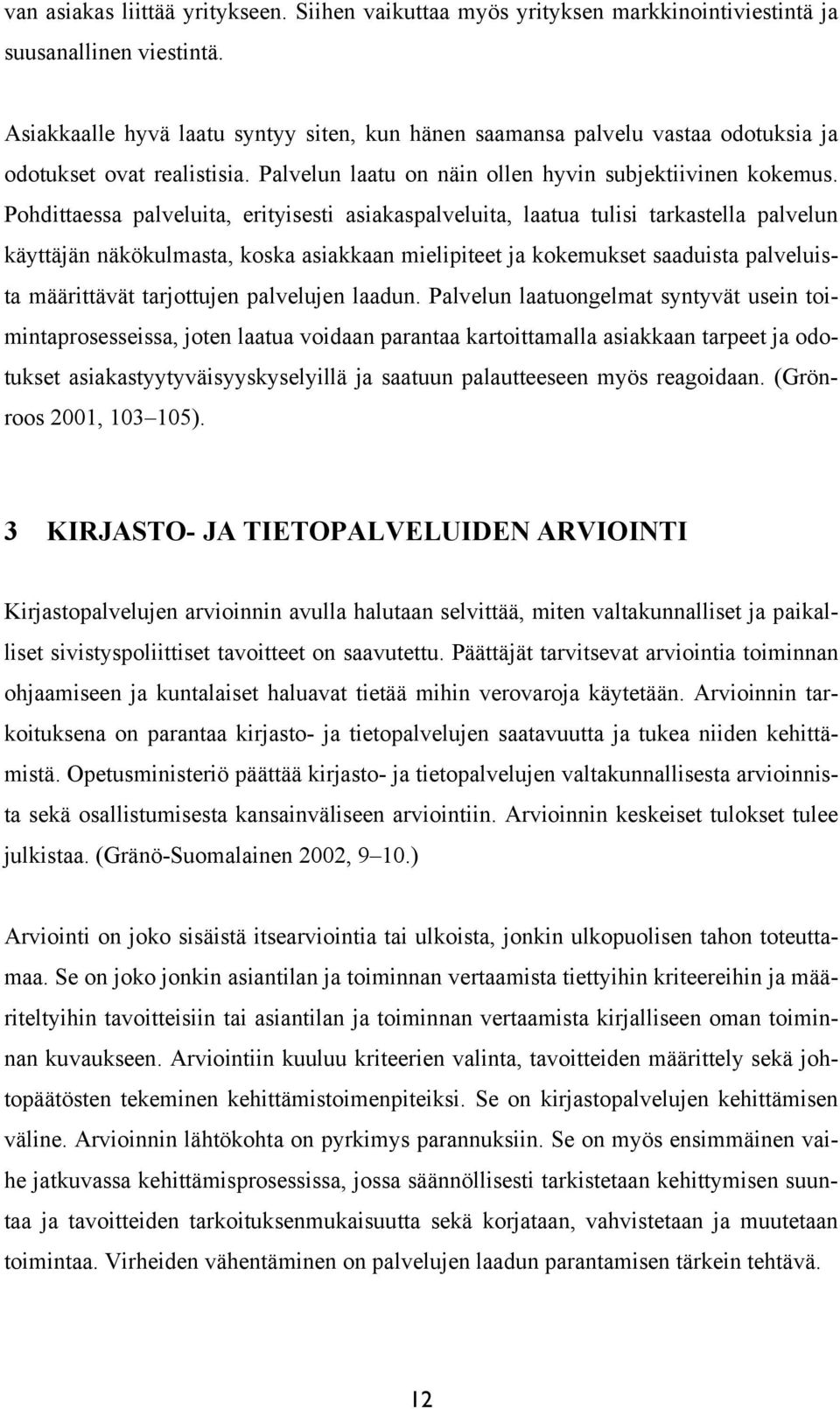 Pohdittaessa palveluita, erityisesti asiakaspalveluita, laatua tulisi tarkastella palvelun käyttäjän näkökulmasta, koska asiakkaan mielipiteet ja kokemukset saaduista palveluista määrittävät