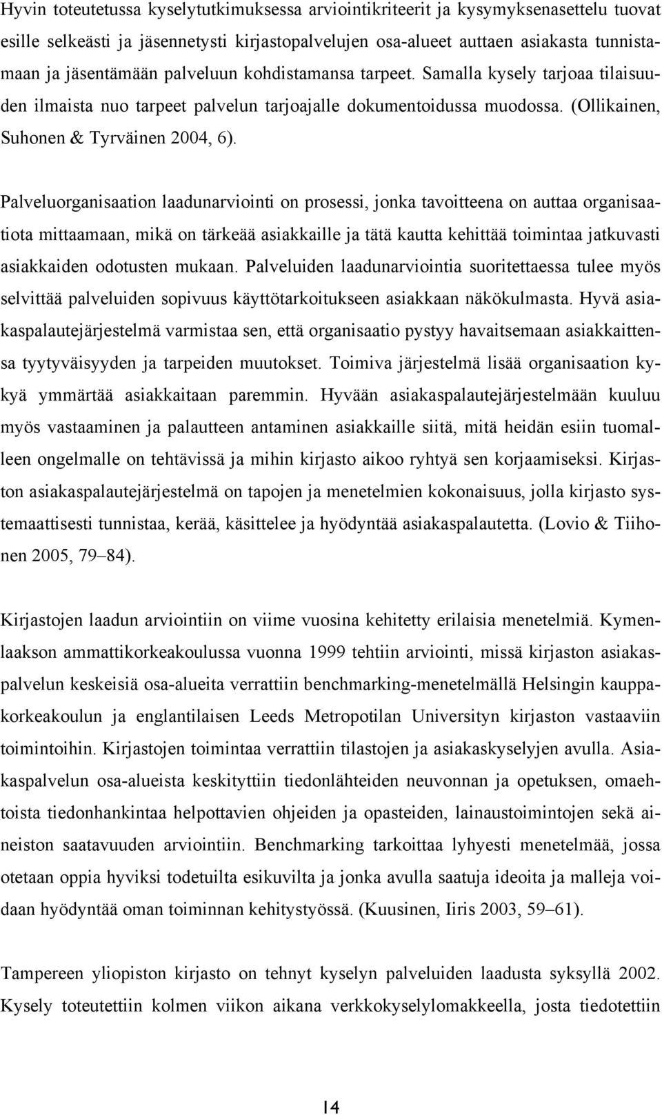 Palveluorganisaation laadunarviointi on prosessi, jonka tavoitteena on auttaa organisaatiota mittaamaan, mikä on tärkeää asiakkaille ja tätä kautta kehittää toimintaa jatkuvasti asiakkaiden odotusten