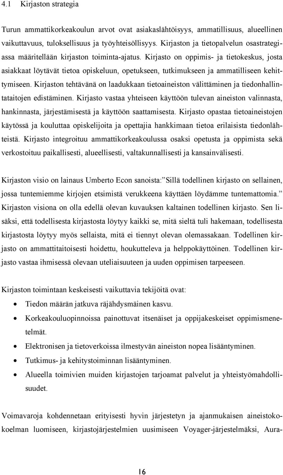 Kirjasto on oppimis- ja tietokeskus, josta asiakkaat löytävät tietoa opiskeluun, opetukseen, tutkimukseen ja ammatilliseen kehittymiseen.