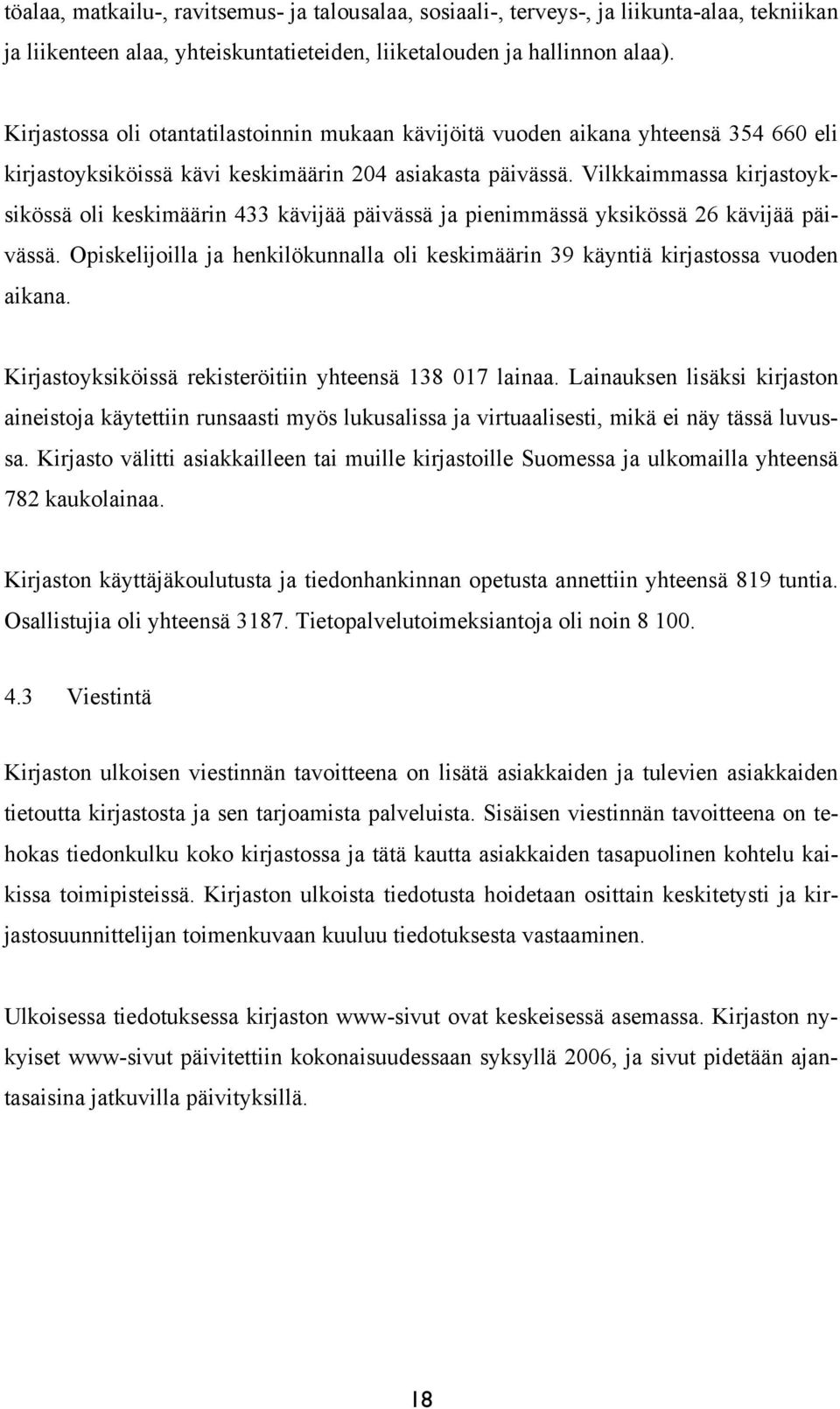 Vilkkaimmassa kirjastoyksikössä oli keskimäärin 433 kävijää päivässä ja pienimmässä yksikössä 26 kävijää päivässä.