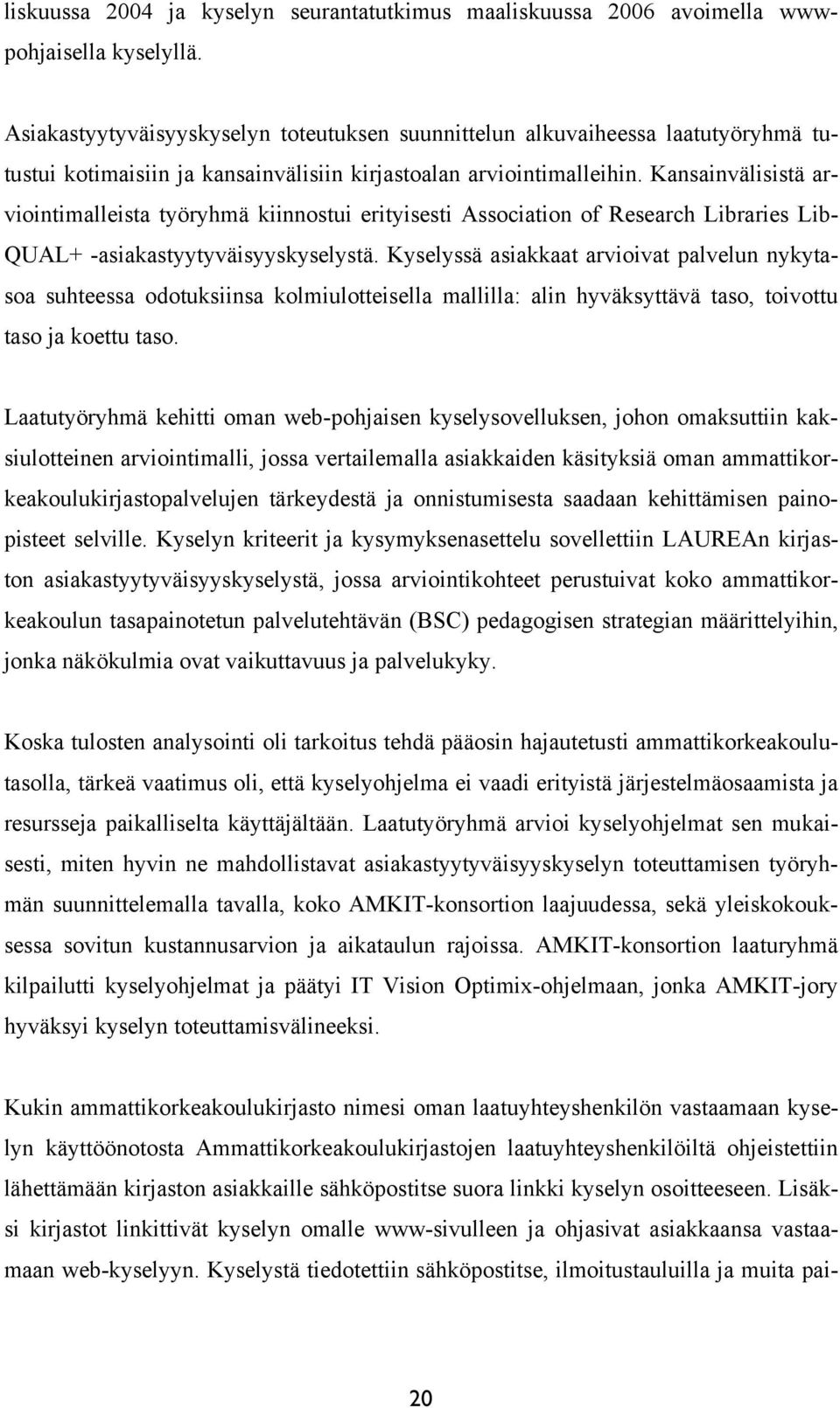 Kansainvälisistä arviointimalleista työryhmä kiinnostui erityisesti Association of Research Libraries Lib- QUAL+ -asiakastyytyväisyyskyselystä.