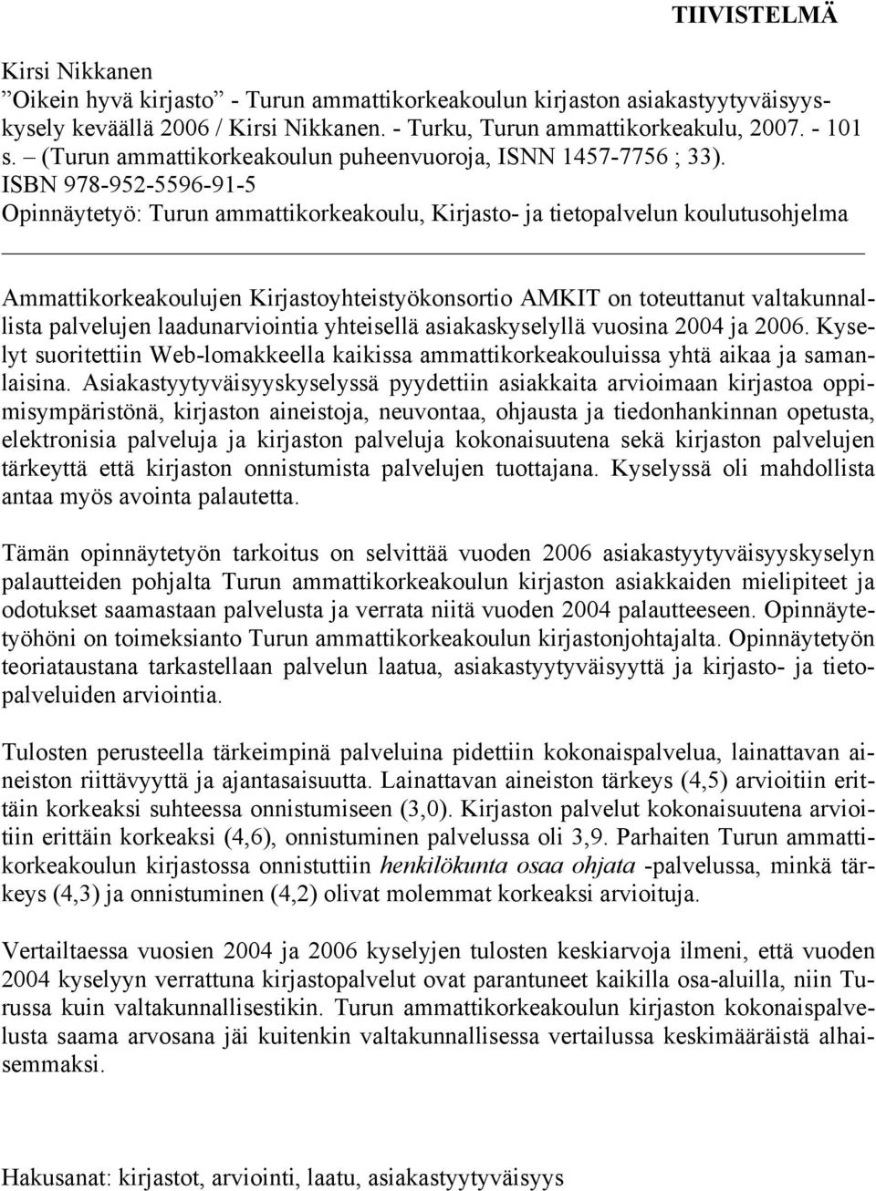 ISBN 978-952-5596-91-5 Opinnäytetyö: Turun ammattikorkeakoulu, Kirjasto- ja tietopalvelun koulutusohjelma Ammattikorkeakoulujen Kirjastoyhteistyökonsortio AMKIT on toteuttanut valtakunnallista