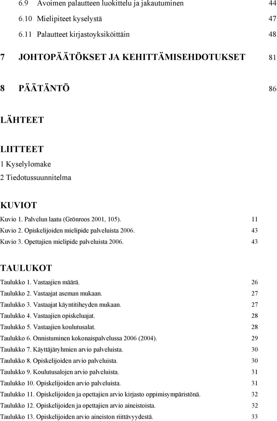 Palvelun laatu (Grönroos 2001, 105). 11 Kuvio 2. Opiskelijoiden mielipide palveluista 2006. 43 Kuvio 3. Opettajien mielipide palveluista 2006. 43 TAULUKOT Taulukko 1. Vastaajien määrä. 26 Taulukko 2.