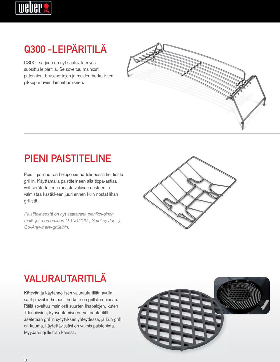 Käyttämällä paistitelineen alla tippa-astiaa voit kerätä talteen ruoasta valuvan nesteen ja valmistaa kastikkeen juuri ennen kuin nostat lihan grillistä.