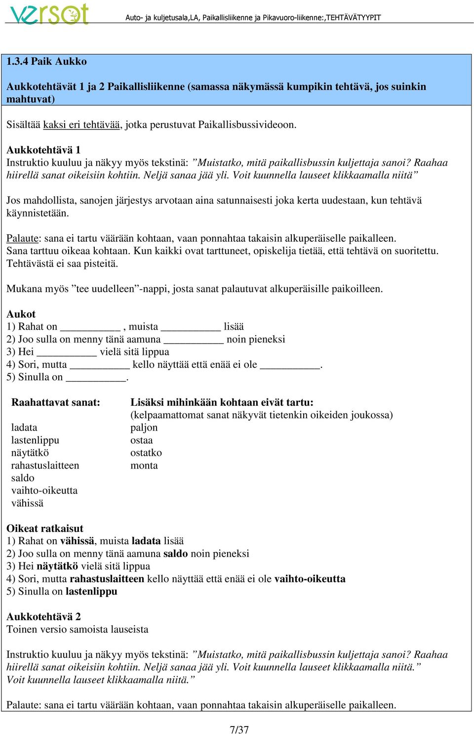 Voit kuunnella lauseet klikkaamalla niitä Jos mahdollista, sanojen järjestys arvotaan aina satunnaisesti joka kerta uudestaan, kun tehtävä käynnistetään.