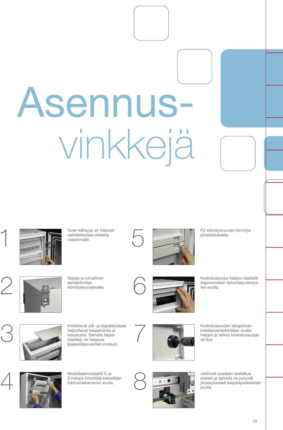 3 Irrotettavat ylä- ja alapäätylaipat helpottavat kaapelointia ja kalustusta. Samalla laipan käsittely on helppoa (kaapeliläpivientien poraus).
