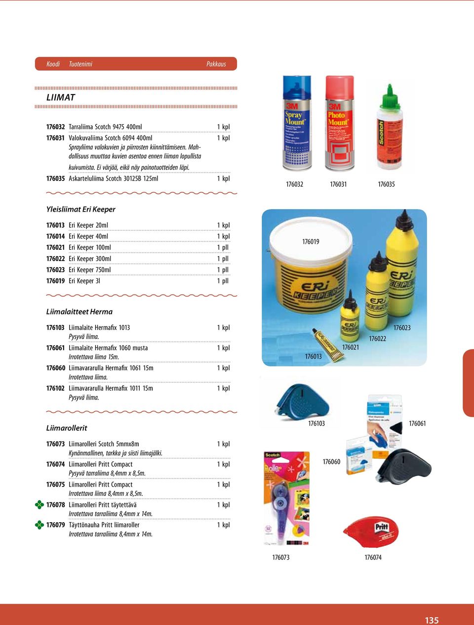 176035 Askarteluliima Scotch 30125B 125ml 1 kpl 176032 176031 176035 Yleisliimat Eri Keeper 176013 Eri Keeper 20ml 1 kpl 176014 Eri Keeper 40ml 1 kpl 176021 Eri Keeper 100ml 1 pll 176022 Eri Keeper