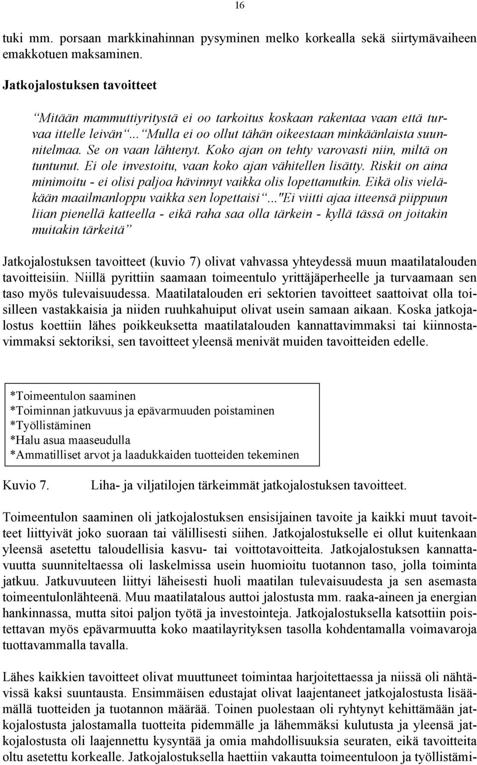 Se on vaan lähtenyt. Koko ajan on tehty varovasti niin, miltä on tuntunut. Ei ole investoitu, vaan koko ajan vähitellen lisätty.