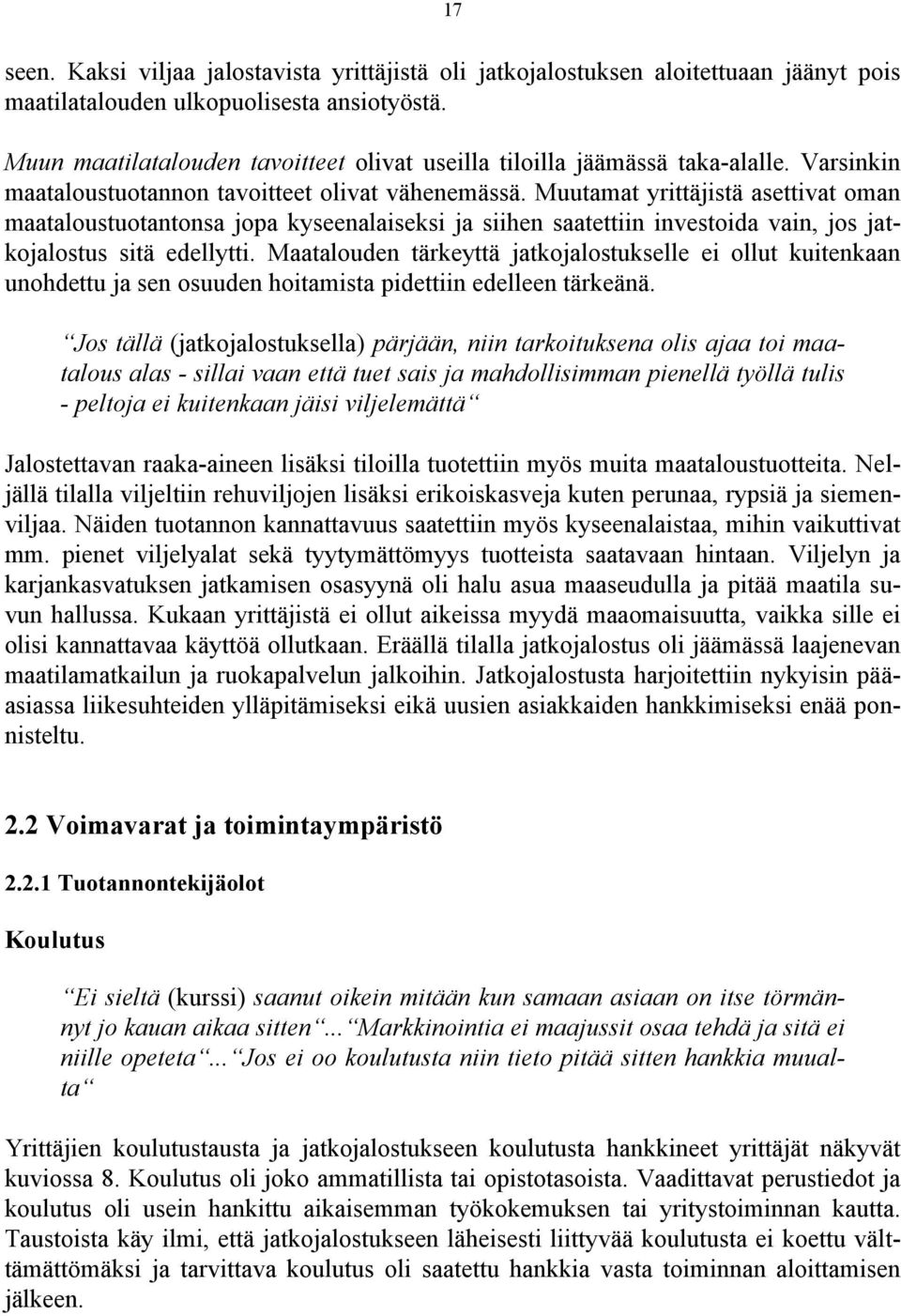 Muutamat yrittäjistä asettivat oman maataloustuotantonsa jopa kyseenalaiseksi ja siihen saatettiin investoida vain, jos jatkojalostus sitä edellytti.