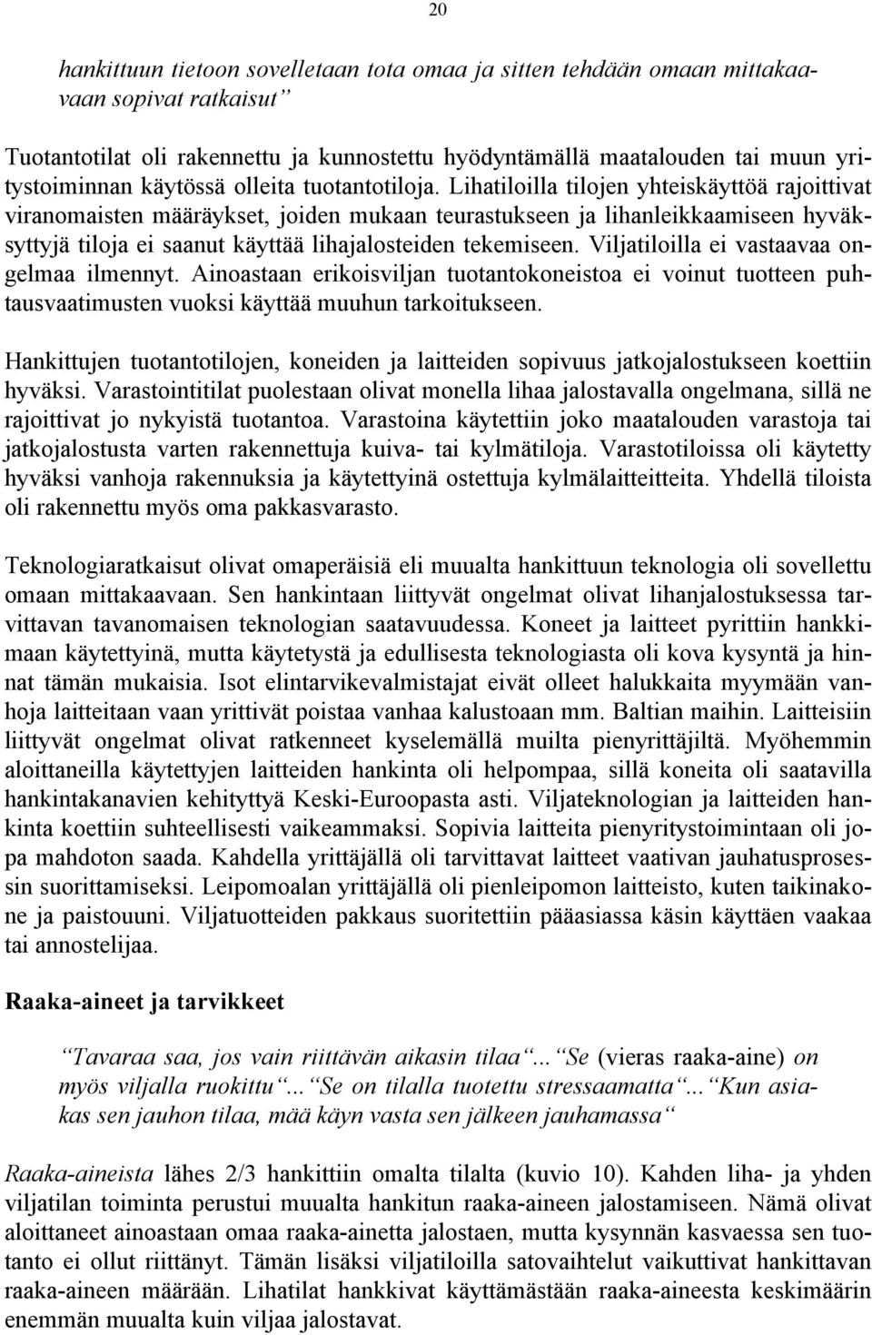 Lihatiloilla tilojen yhteiskäyttöä rajoittivat viranomaisten määräykset, joiden mukaan teurastukseen ja lihanleikkaamiseen hyväksyttyjä tiloja ei saanut käyttää lihajalosteiden tekemiseen.