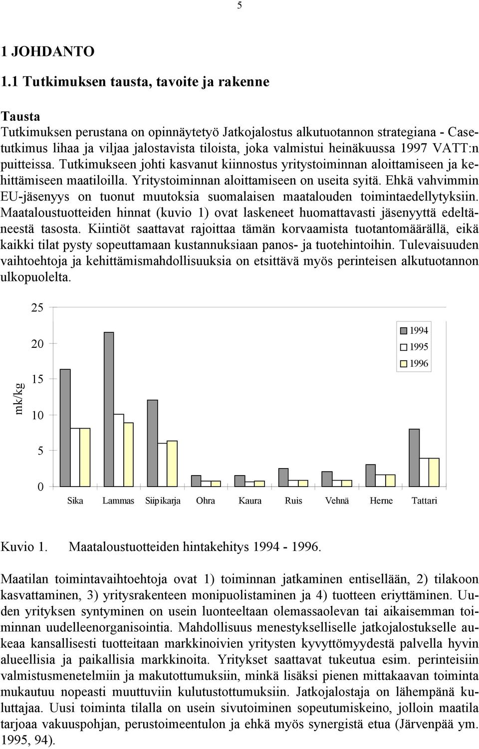 heinäkuussa 1997 VATT:n puitteissa. Tutkimukseen johti kasvanut kiinnostus yritystoiminnan aloittamiseen ja kehittämiseen maatiloilla. Yritystoiminnan aloittamiseen on useita syitä.