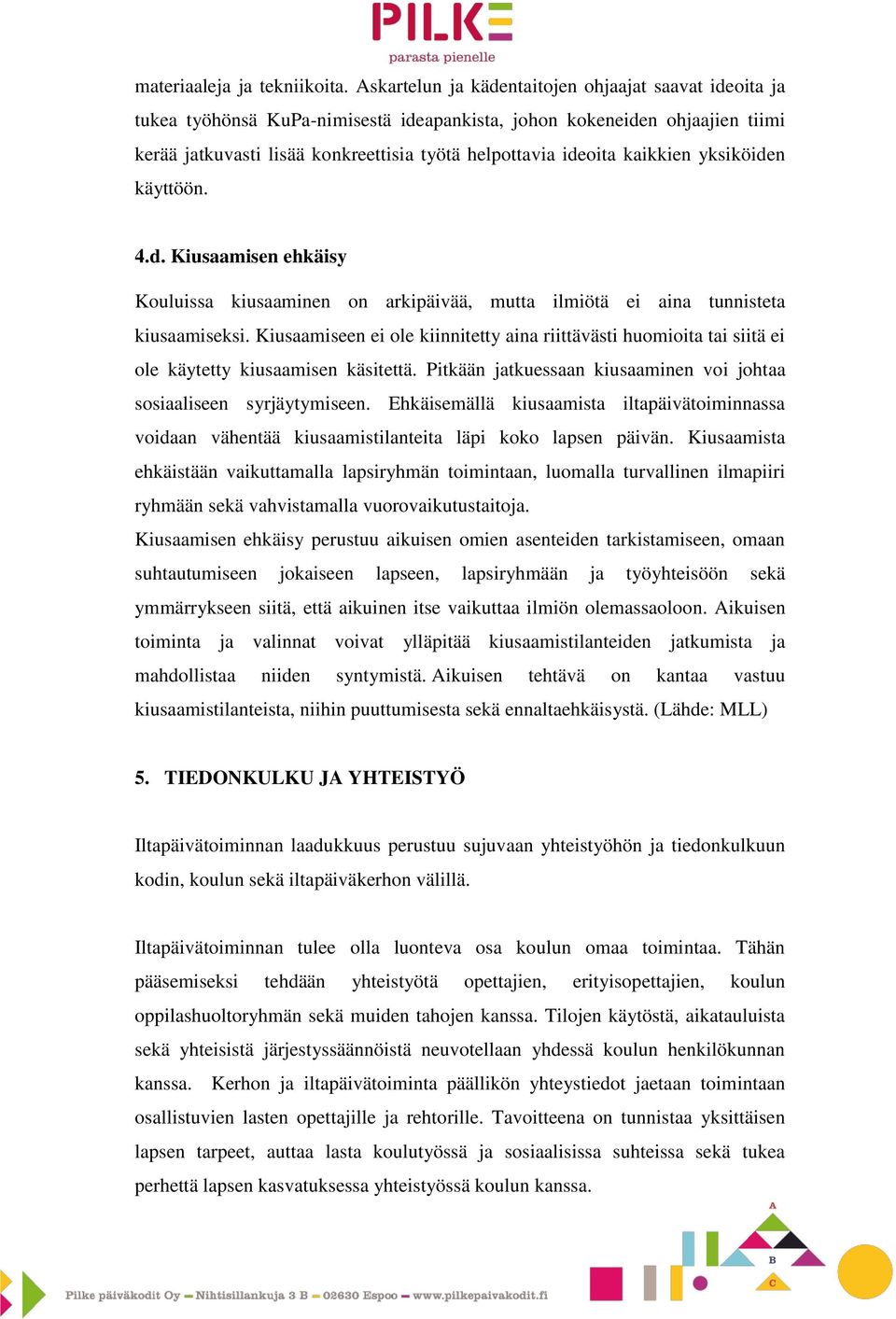 kaikkien yksiköiden käyttöön. 4.d. Kiusaamisen ehkäisy Kouluissa kiusaaminen on arkipäivää, mutta ilmiötä ei aina tunnisteta kiusaamiseksi.