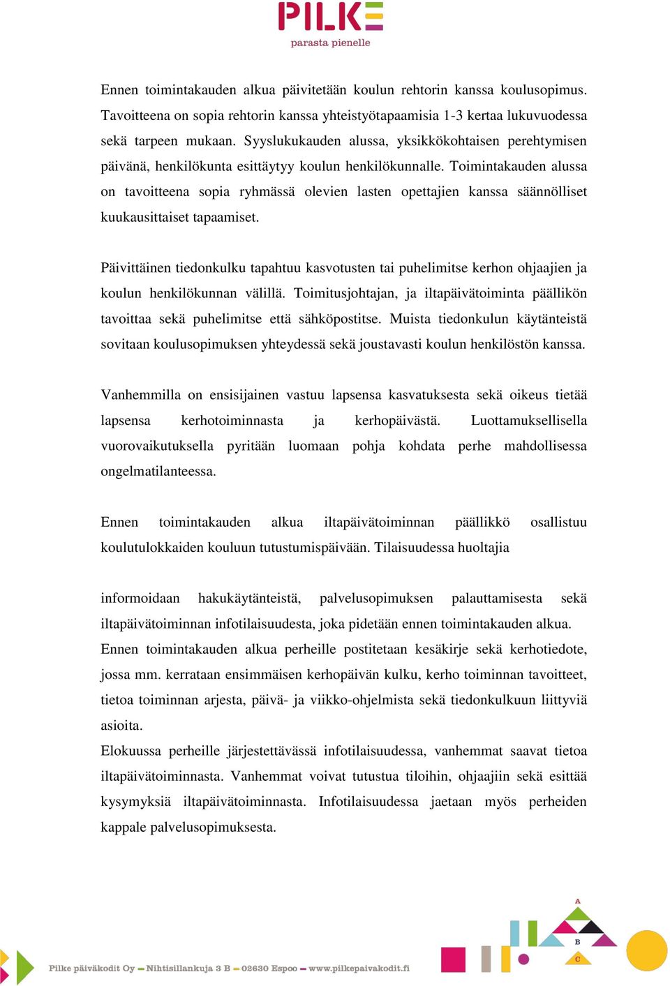 Toimintakauden alussa on tavoitteena sopia ryhmässä olevien lasten opettajien kanssa säännölliset kuukausittaiset tapaamiset.