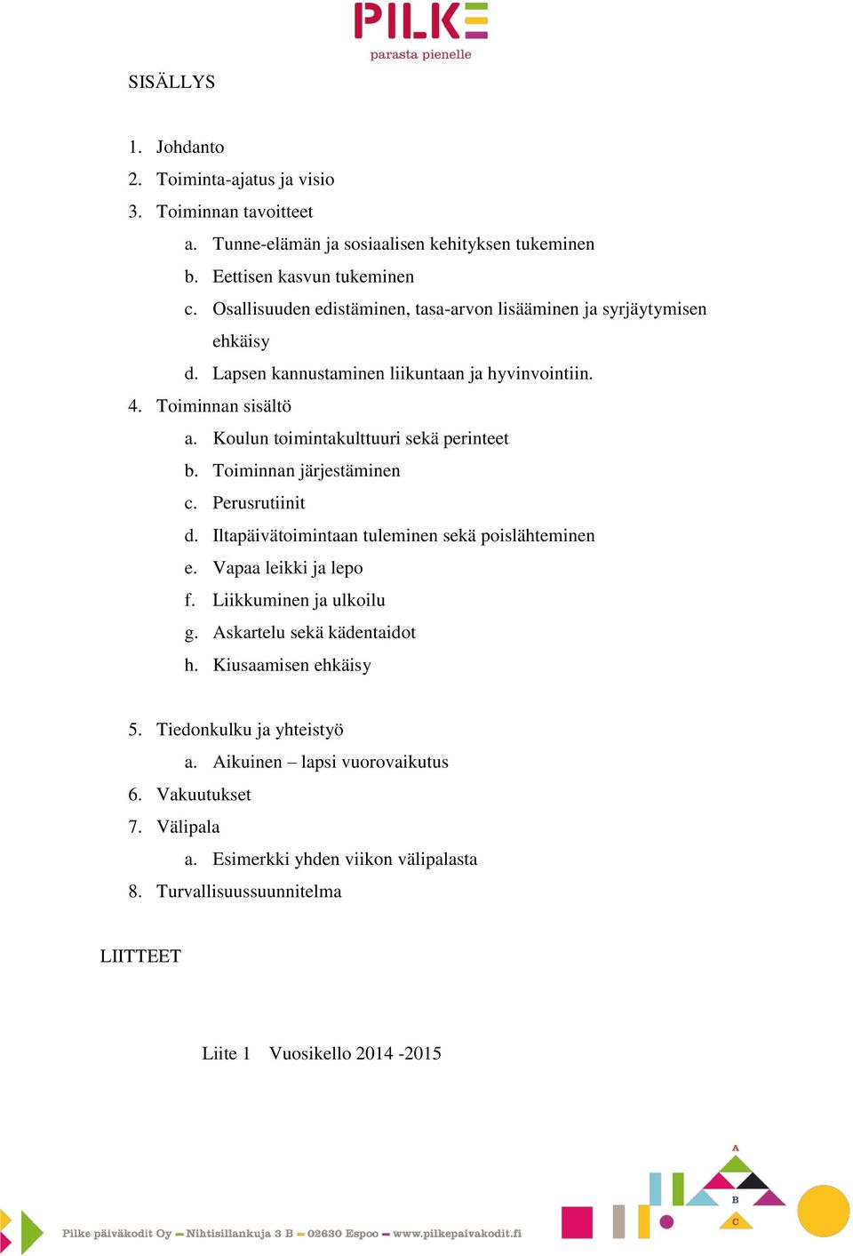 Koulun toimintakulttuuri sekä perinteet b. Toiminnan järjestäminen c. Perusrutiinit d. Iltapäivätoimintaan tuleminen sekä poislähteminen e. Vapaa leikki ja lepo f.